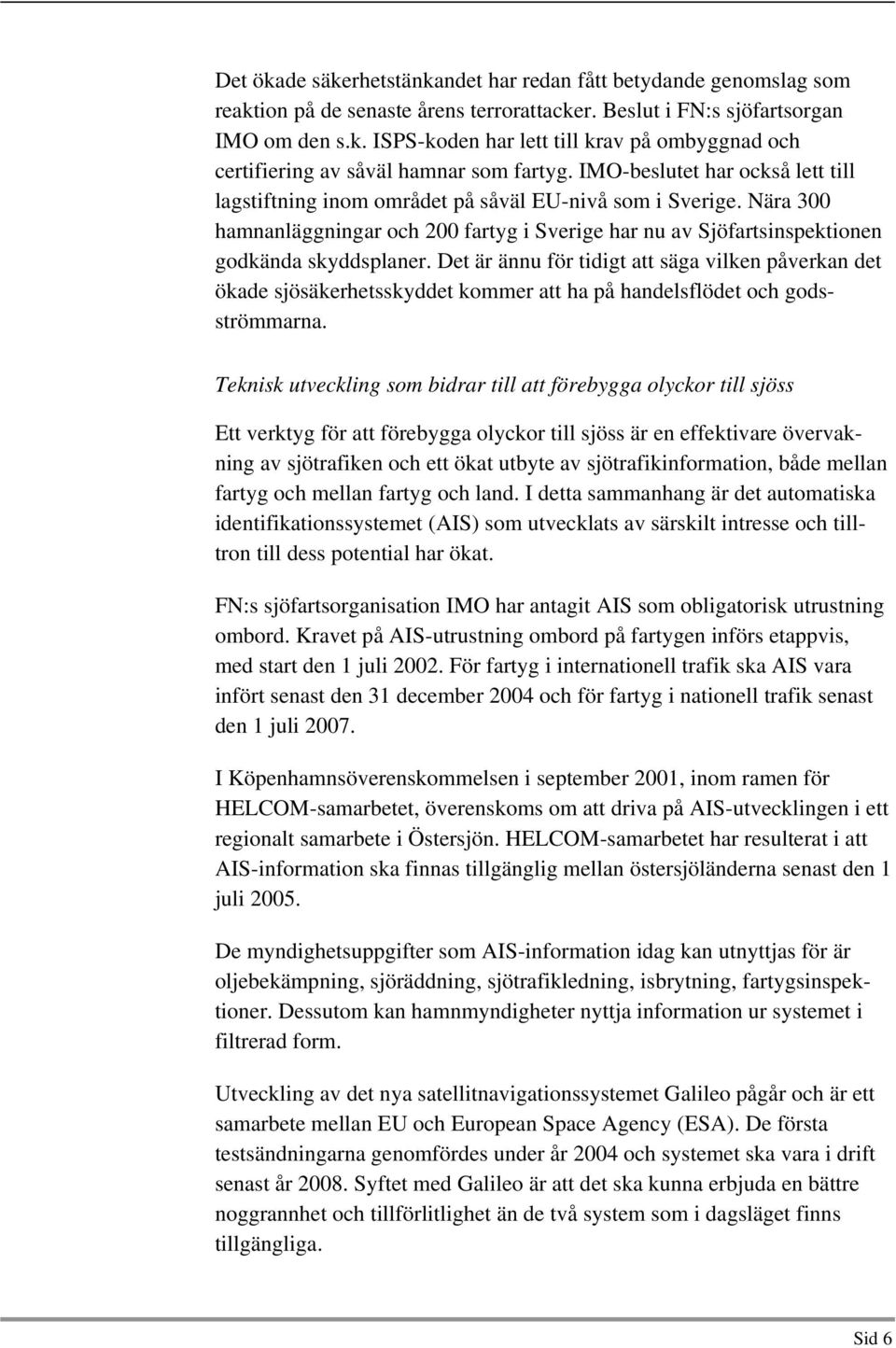 Det är ännu för tidigt att säga vilken påverkan det ökade sjösäkerhetsskyddet kommer att ha på handelsflödet och godsströmmarna.