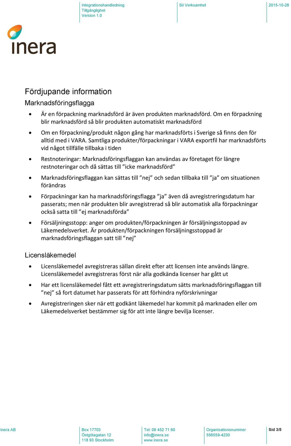 Samtliga produkter/förpackningar i VARA exportfil har marknadsförts vid något tillfälle tillbaka i tiden Restnoteringar: Marknadsföringsflaggan kan användas av företaget för längre restnoteringar och