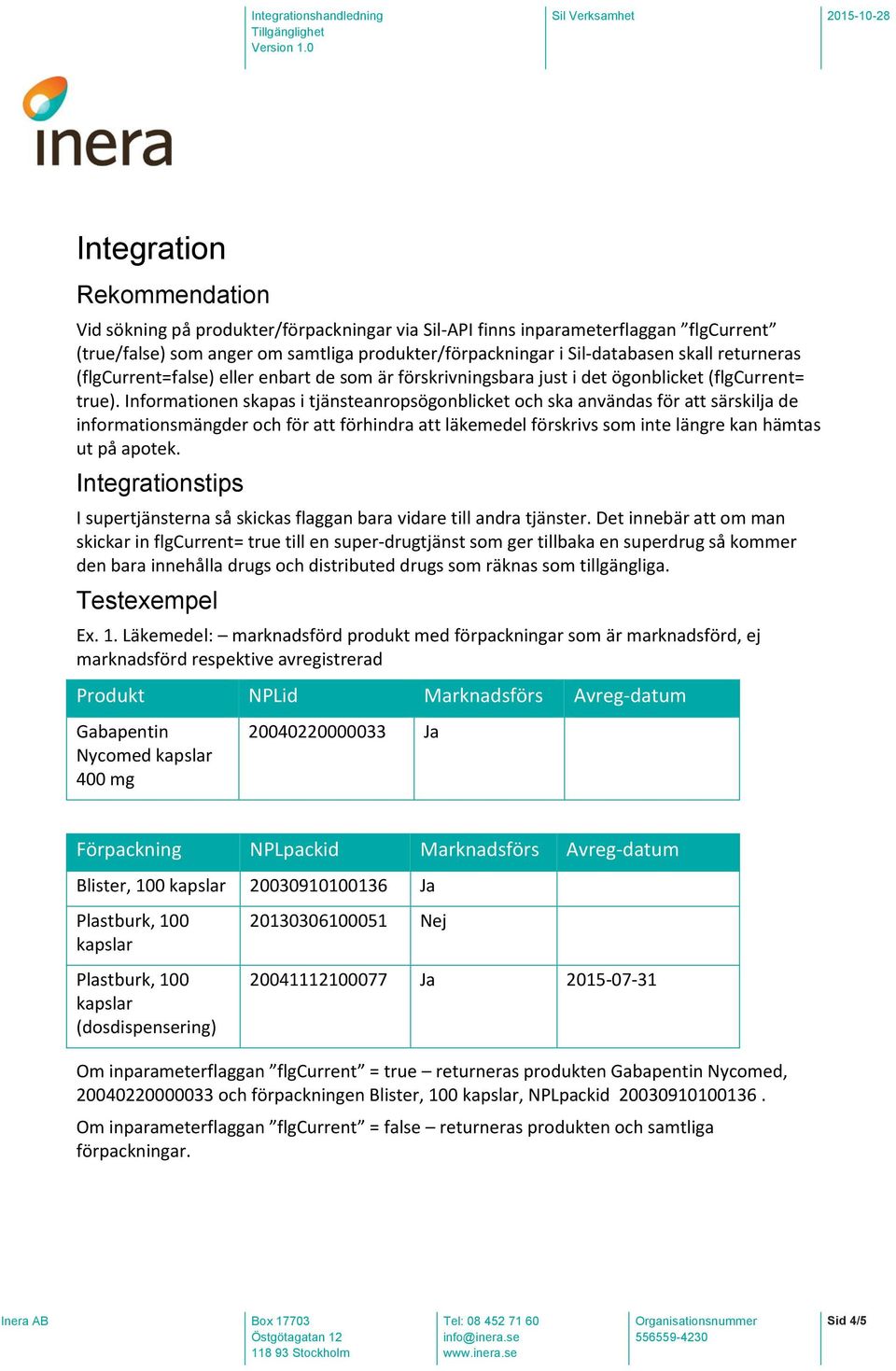 Informationen skapas i tjänsteanropsögonblicket och ska användas för att särskilja de informationsmängder och för att förhindra att läkemedel förskrivs som inte längre kan hämtas ut på apotek.