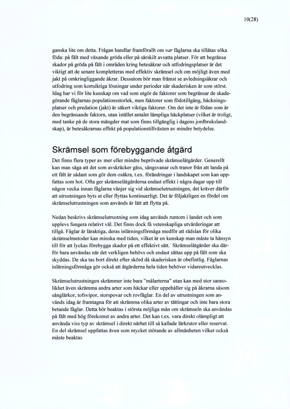 omkringliggande åkrar. Dessutom bör man främst se avledningsåkrar och utfodring som kortsiktiga lösningar under perioder när skaderisken är som störst.
