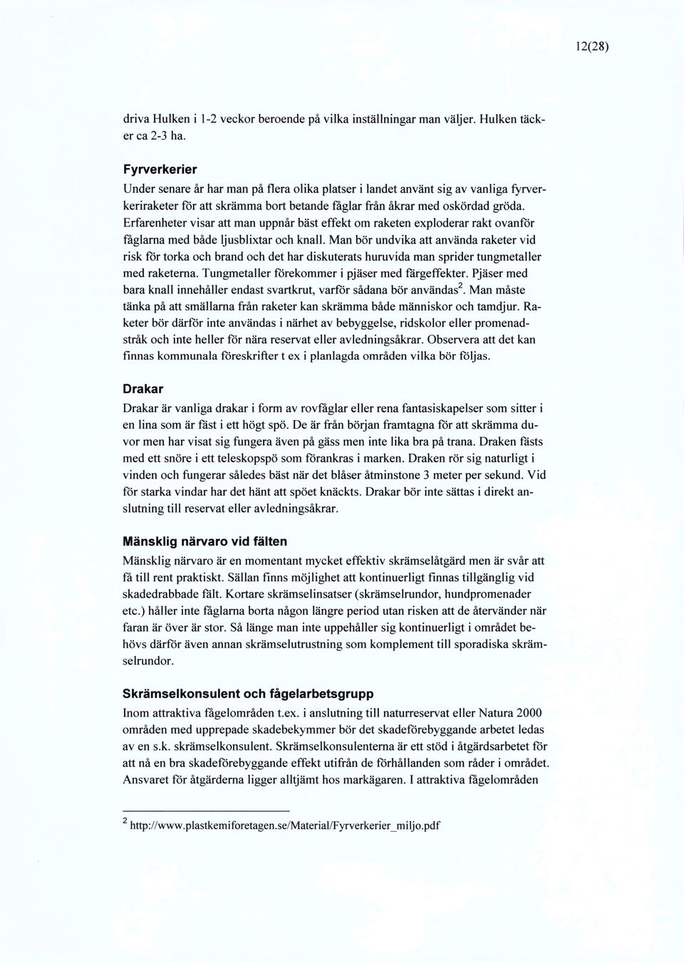 Erfarenheter visar att man uppnår bäst effekt om raketen exploderar rakt ovanför fåglama med både ljusblixtar och knall.