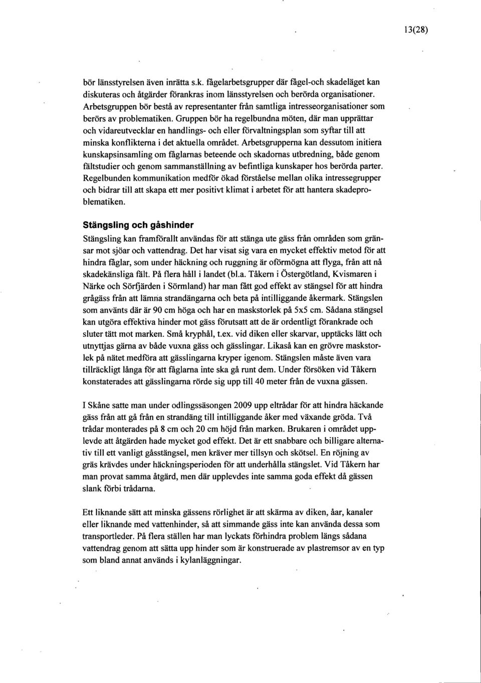 Grappen bör ha regelbundna möten, där man upprättar och vidareutvecklar en handlings- och eller förvaltaingsplan som syftar till att minska konfliktema i det aktaella området.