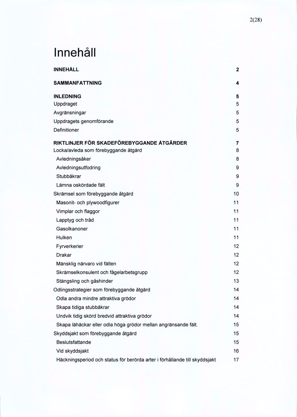 Gasolkanoner V Hulken 1' Fyrverkerier 12 Drakar 12 Mänsklig närvaro vid fälten 12 Skrämselkonsulent och fågelarbetsgrupp 12 Stängsling och gåshinder 13 Odlingsstrategier som förebyggande åtgärd 14