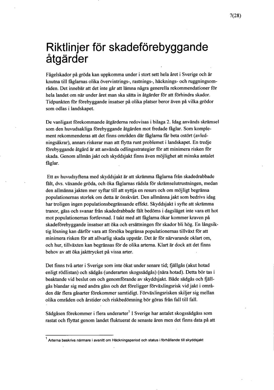 Tidpunkten för förebyggande insatser på olika platser beror även på vilka grödor som odlas i landskapet. De vanligast förekommande åtgärdema redovisas i bilaga 2.