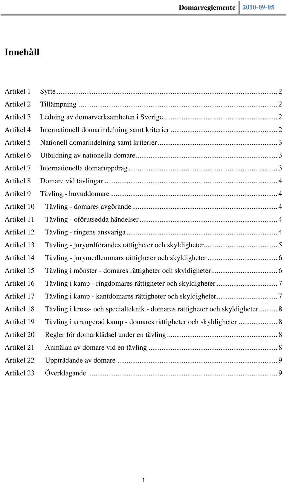 .. 4 Artikel 9 Tävling - huvuddomare... 4 Artikel 10 Tävling - domares avgörande... 4 Artikel 11 Tävling - oförutsedda händelser... 4 Artikel 12 Tävling - ringens ansvariga.