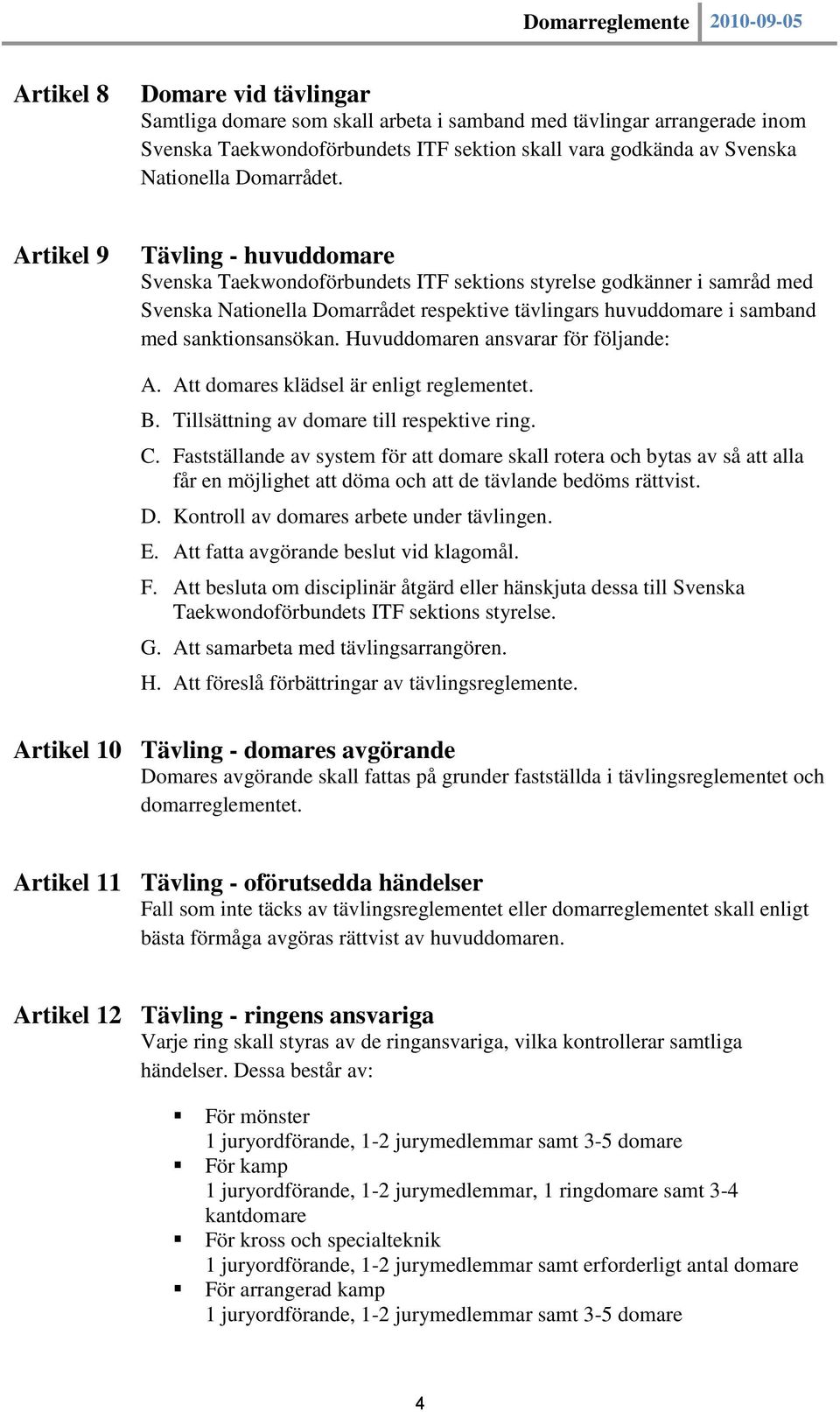 Huvuddomaren ansvarar för följande: A. Att domares klädsel är enligt reglementet. B. Tillsättning av domare till respektive ring. C.