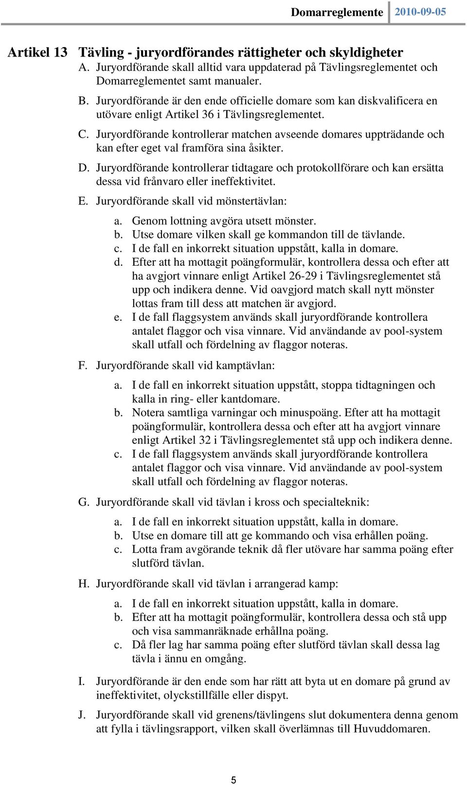 Juryordförande kontrollerar matchen avseende domares uppträdande och kan efter eget val framföra sina åsikter. D.