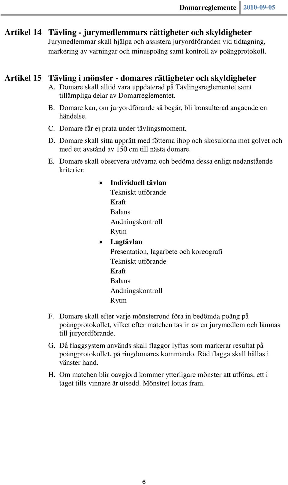 Domare kan, om juryordförande så begär, bli konsulterad angående en händelse. C. Do