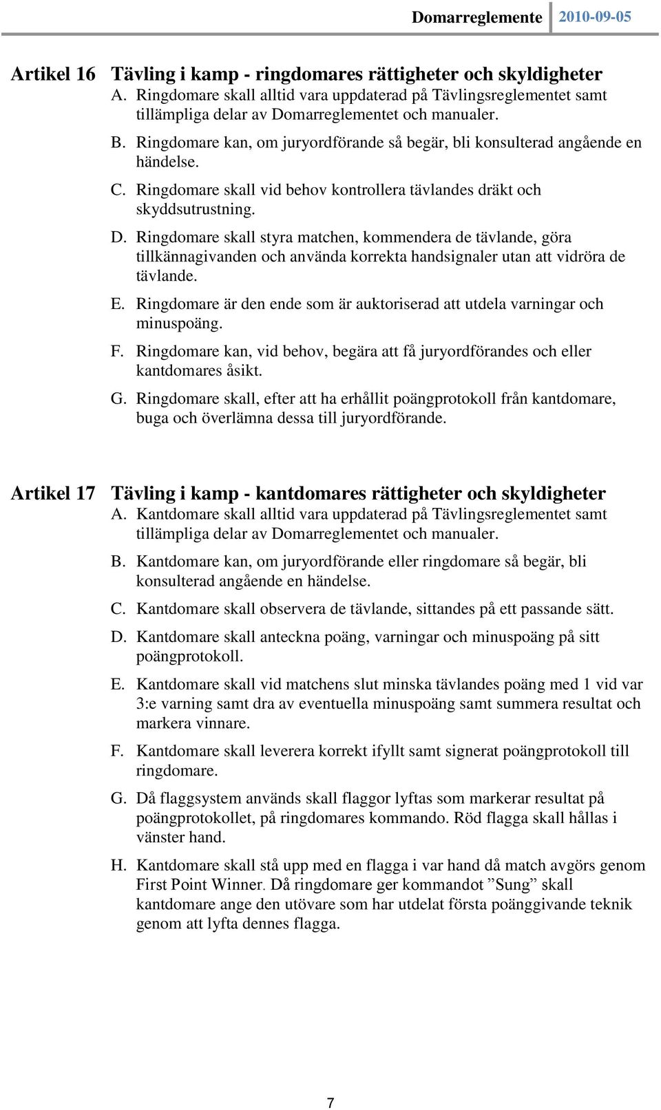 Ringdomare skall styra matchen, kommendera de tävlande, göra tillkännagivanden och använda korrekta handsignaler utan att vidröra de tävlande. E.