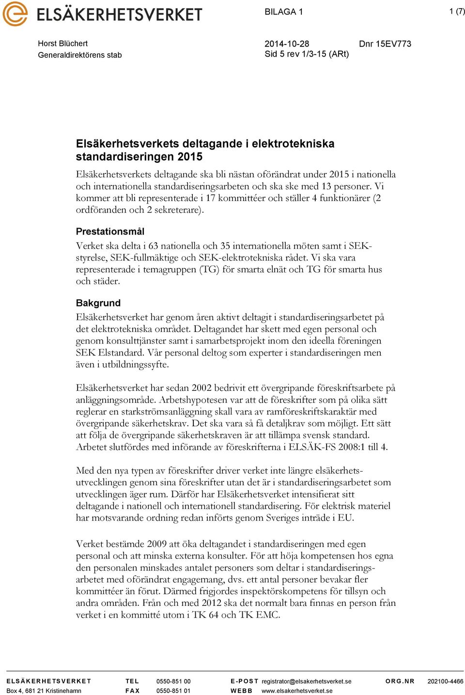 Vi kommer att bli representerade i 17 kommittéer och ställer 4 funktionärer (2 ordföranden och 2 sekreterare).