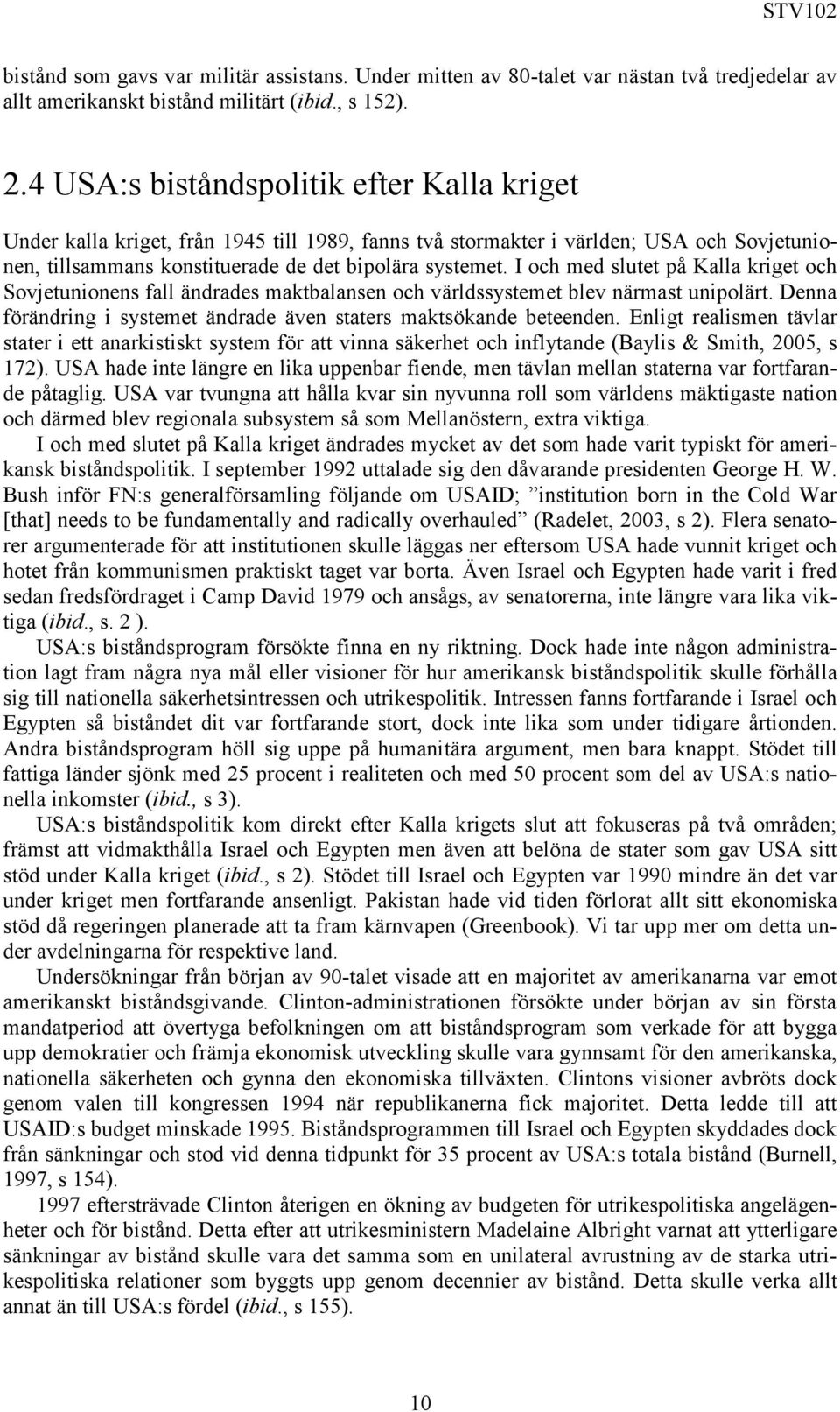 I och med slutet på Kalla kriget och Sovjetunionens fall ändrades maktbalansen och världssystemet blev närmast unipolärt. Denna förändring i systemet ändrade även staters maktsökande beteenden.