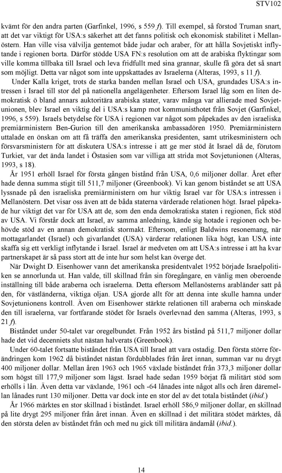 Därför stödde USA FN:s resolution om att de arabiska flyktingar som ville komma tillbaka till Israel och leva fridfullt med sina grannar, skulle få göra det så snart som möjligt.