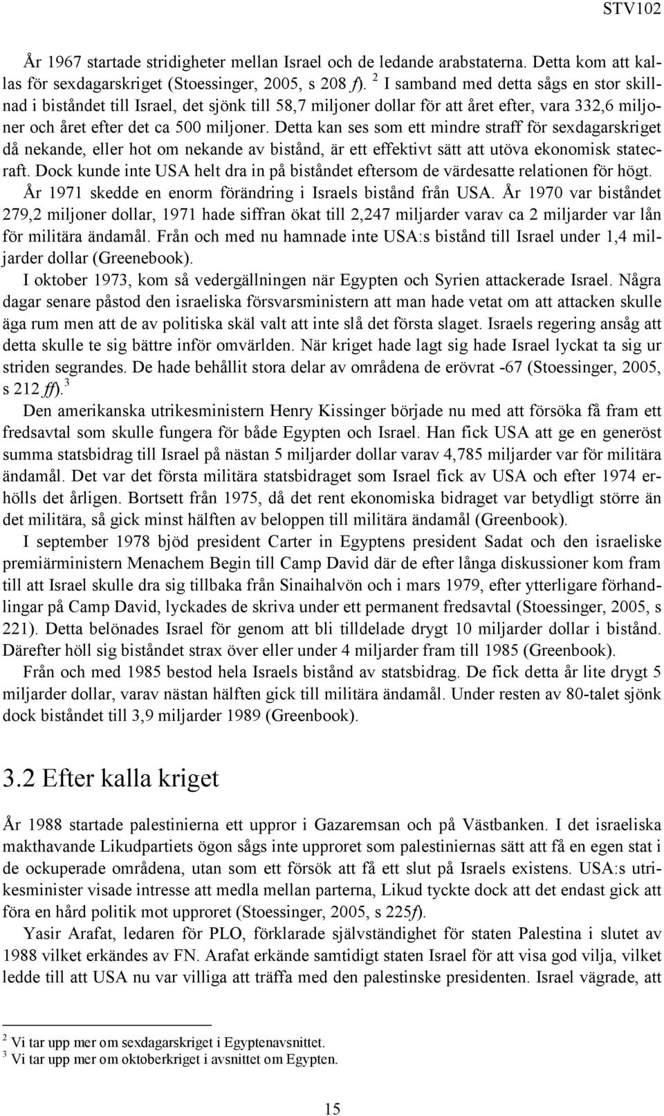 Detta kan ses som ett mindre straff för sexdagarskriget då nekande, eller hot om nekande av bistånd, är ett effektivt sätt att utöva ekonomisk statecraft.