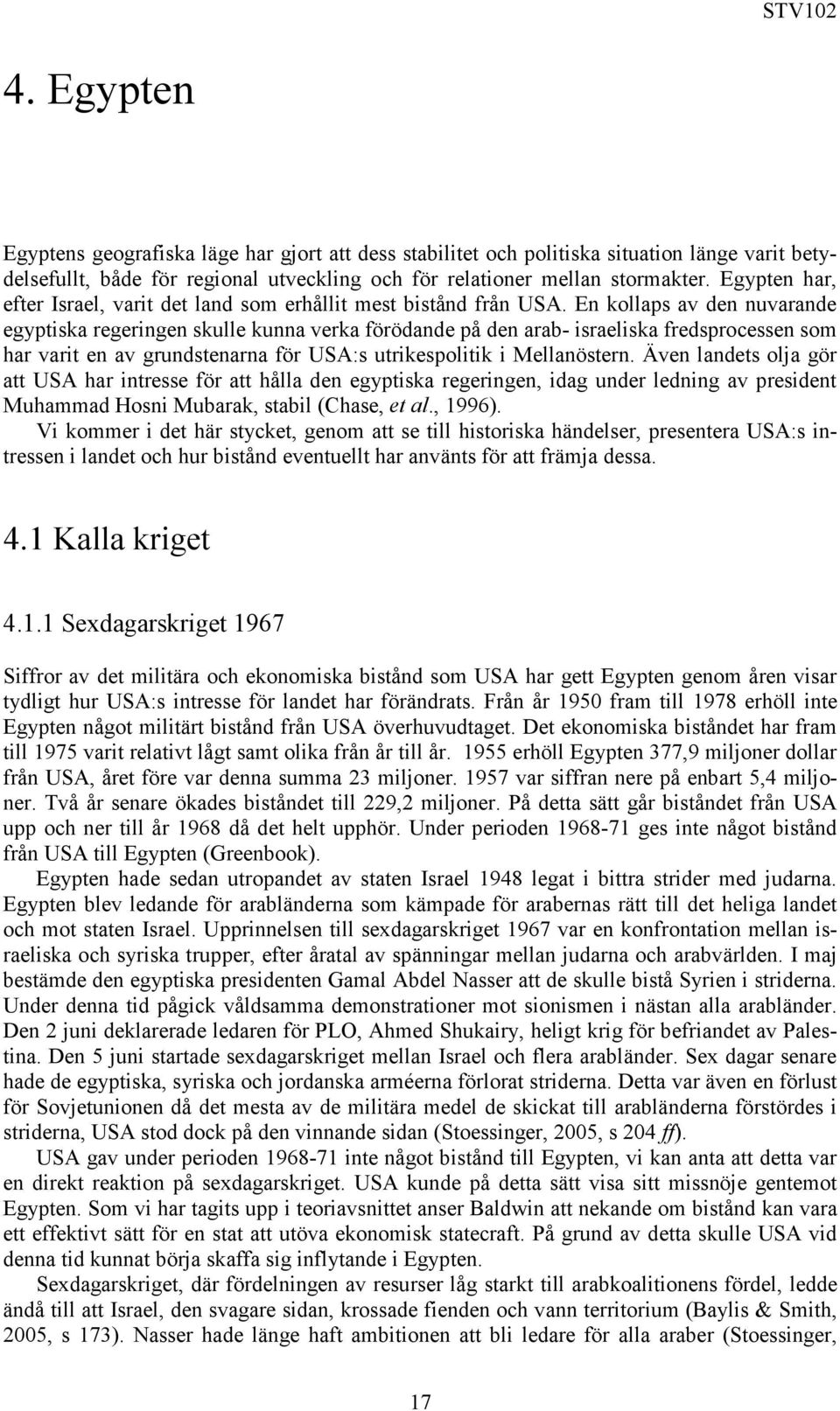 En kollaps av den nuvarande egyptiska regeringen skulle kunna verka förödande på den arab- israeliska fredsprocessen som har varit en av grundstenarna för USA:s utrikespolitik i Mellanöstern.