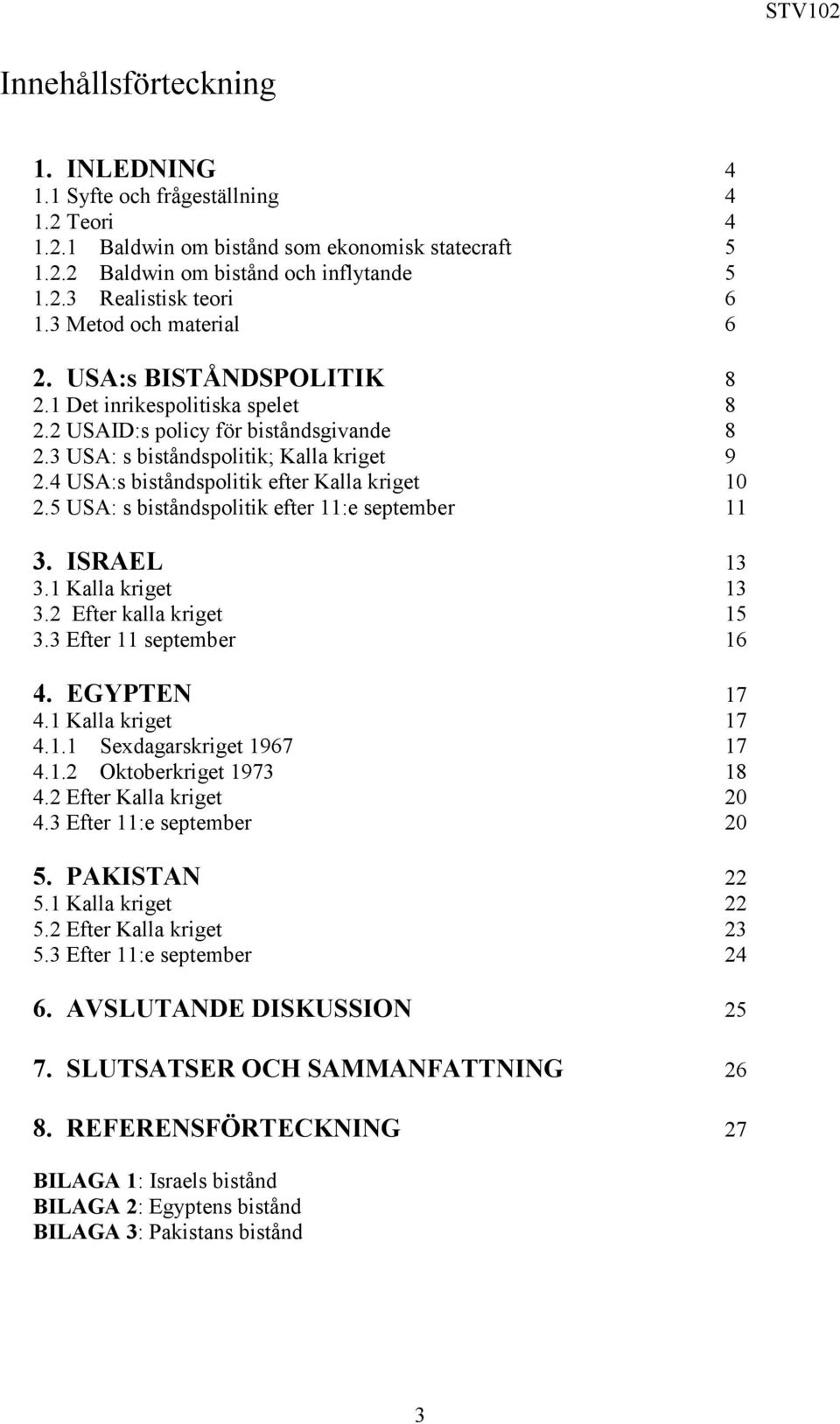 4 USA:s biståndspolitik efter Kalla kriget 10 2.5 USA: s biståndspolitik efter 11:e september 11 3. ISRAEL 13 3.1 Kalla kriget 13 3.2 Efter kalla kriget 15 3.3 Efter 11 september 16 4. EGYPTEN 17 4.