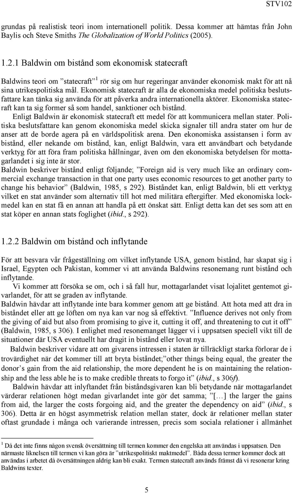 Ekonomisk statecraft är alla de ekonomiska medel politiska beslutsfattare kan tänka sig använda för att påverka andra internationella aktörer.