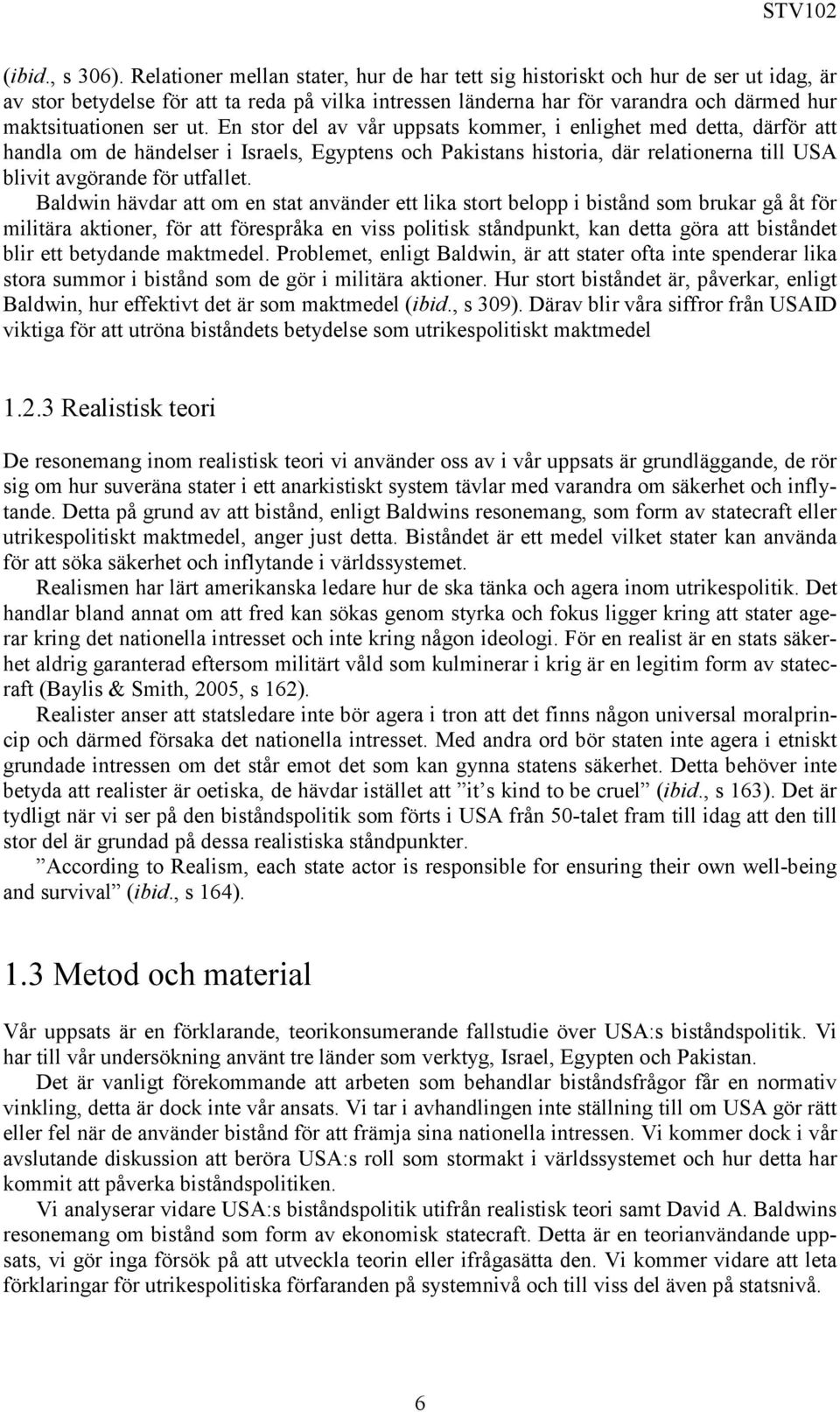 ut. En stor del av vår uppsats kommer, i enlighet med detta, därför att handla om de händelser i Israels, Egyptens och Pakistans historia, där relationerna till USA blivit avgörande för utfallet.