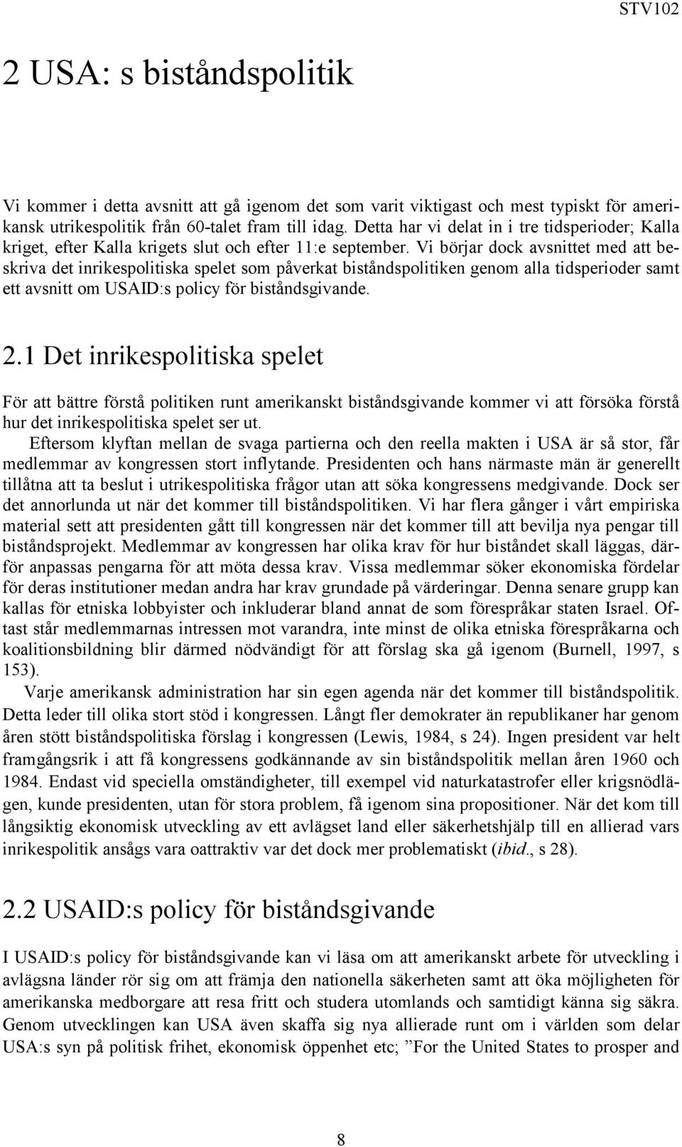 Vi börjar dock avsnittet med att beskriva det inrikespolitiska spelet som påverkat biståndspolitiken genom alla tidsperioder samt ett avsnitt om USAID:s policy för biståndsgivande. 2.