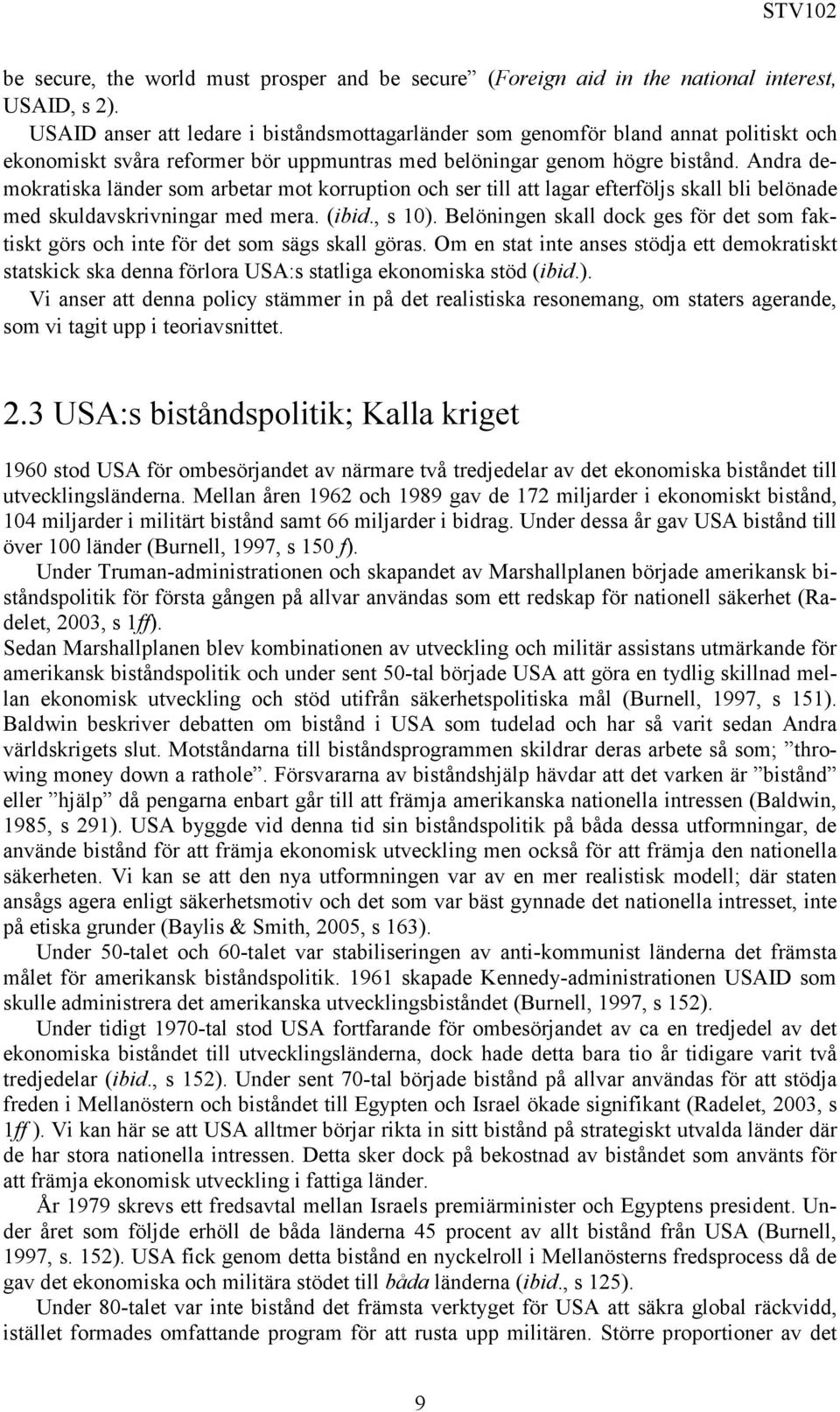 Andra demokratiska länder som arbetar mot korruption och ser till att lagar efterföljs skall bli belönade med skuldavskrivningar med mera. (ibid., s 10).