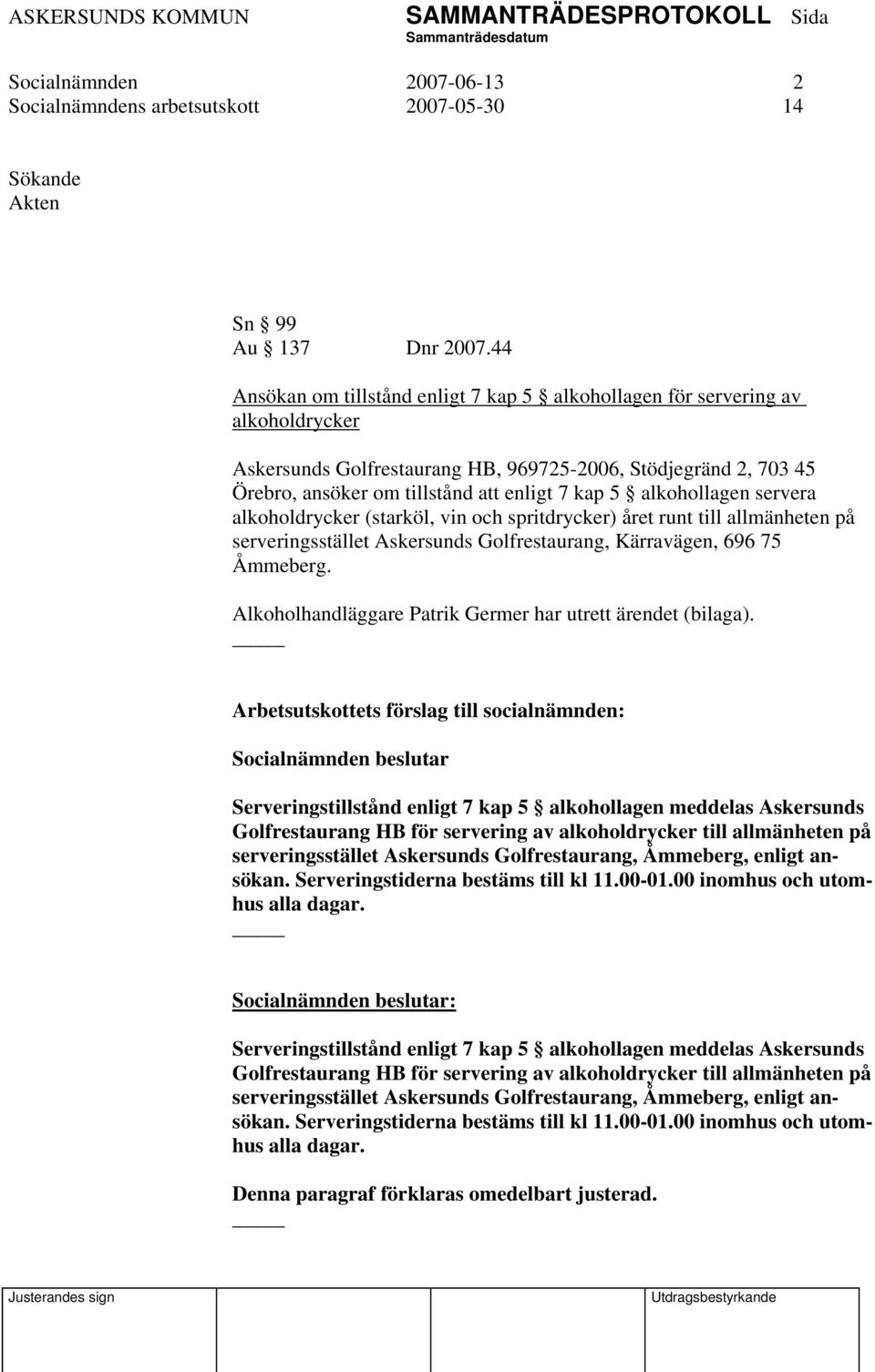 alkohollagen servera alkoholdrycker (starköl, vin och spritdrycker) året runt till allmänheten på serveringsstället Askersunds Golfrestaurang, Kärravägen, 696 75 Åmmeberg.