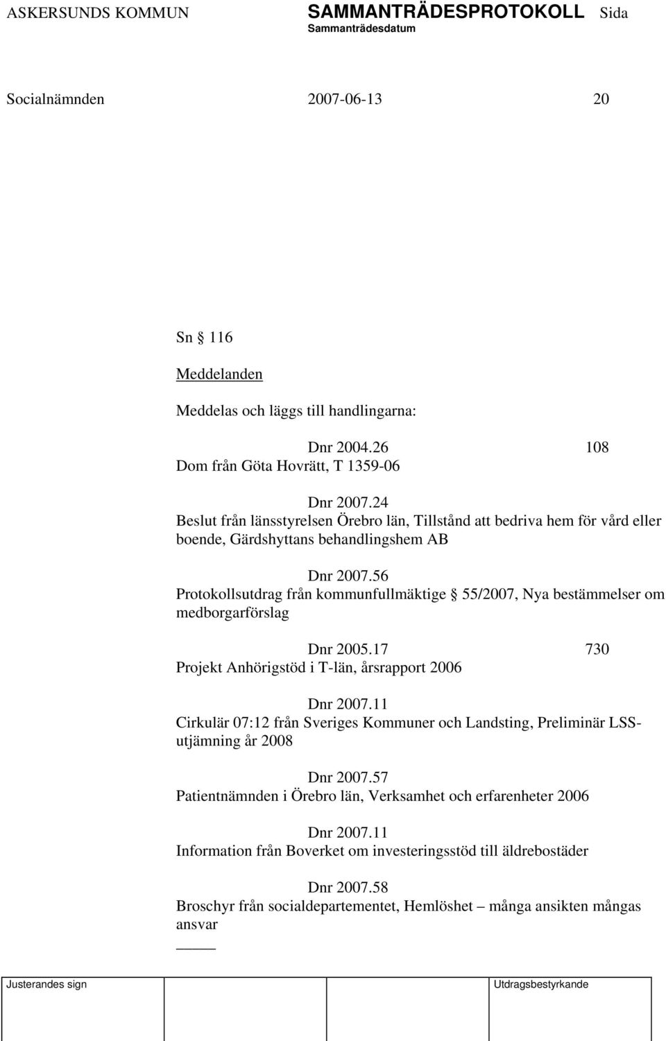 56 Protokollsutdrag från kommunfullmäktige 55/2007, Nya bestämmelser om medborgarförslag Dnr 2005.17 730 Projekt Anhörigstöd i T-län, årsrapport 2006 Dnr 2007.
