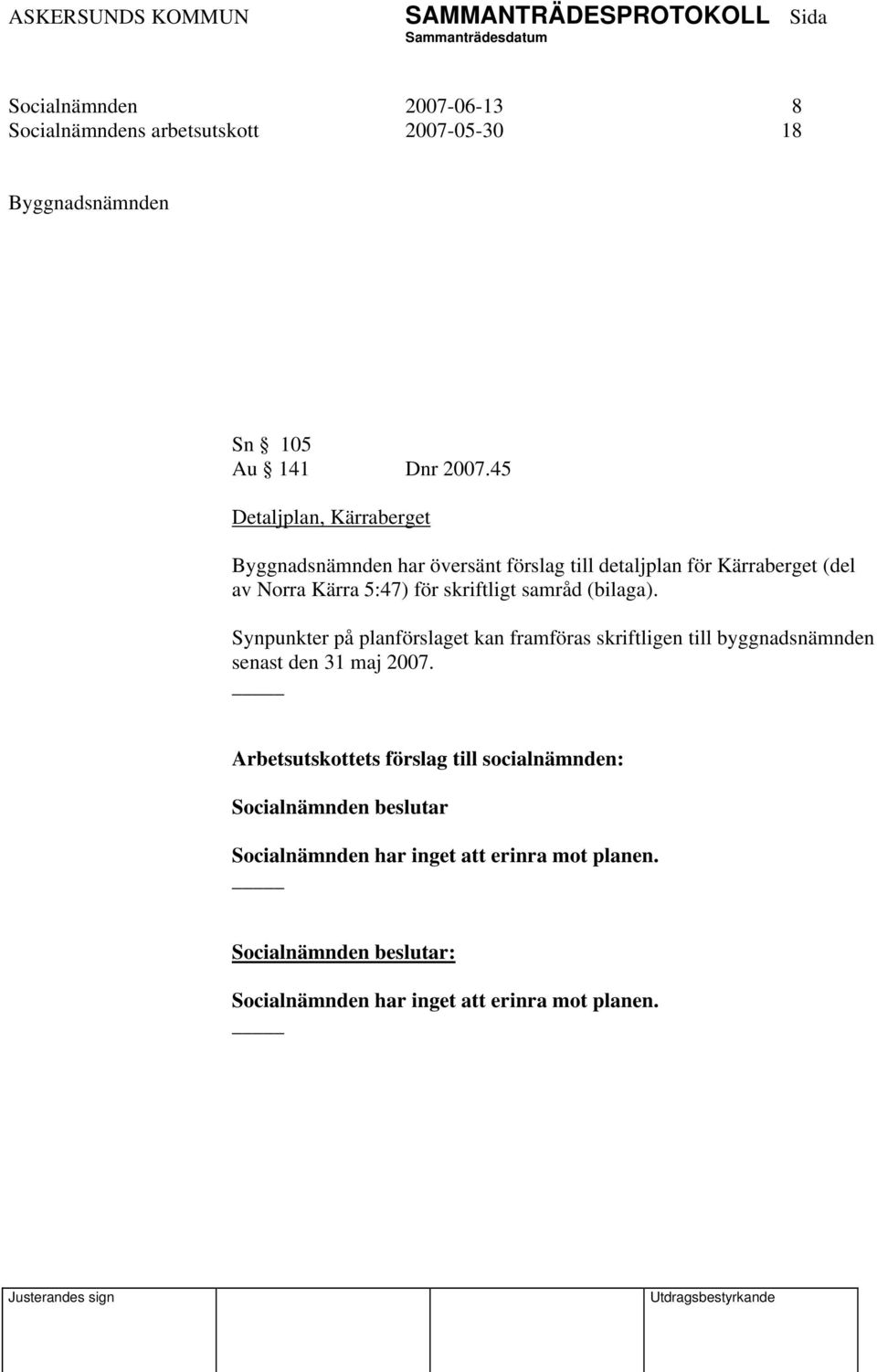 skriftligt samråd (bilaga). Synpunkter på planförslaget kan framföras skriftligen till byggnadsnämnden senast den 31 maj 2007.