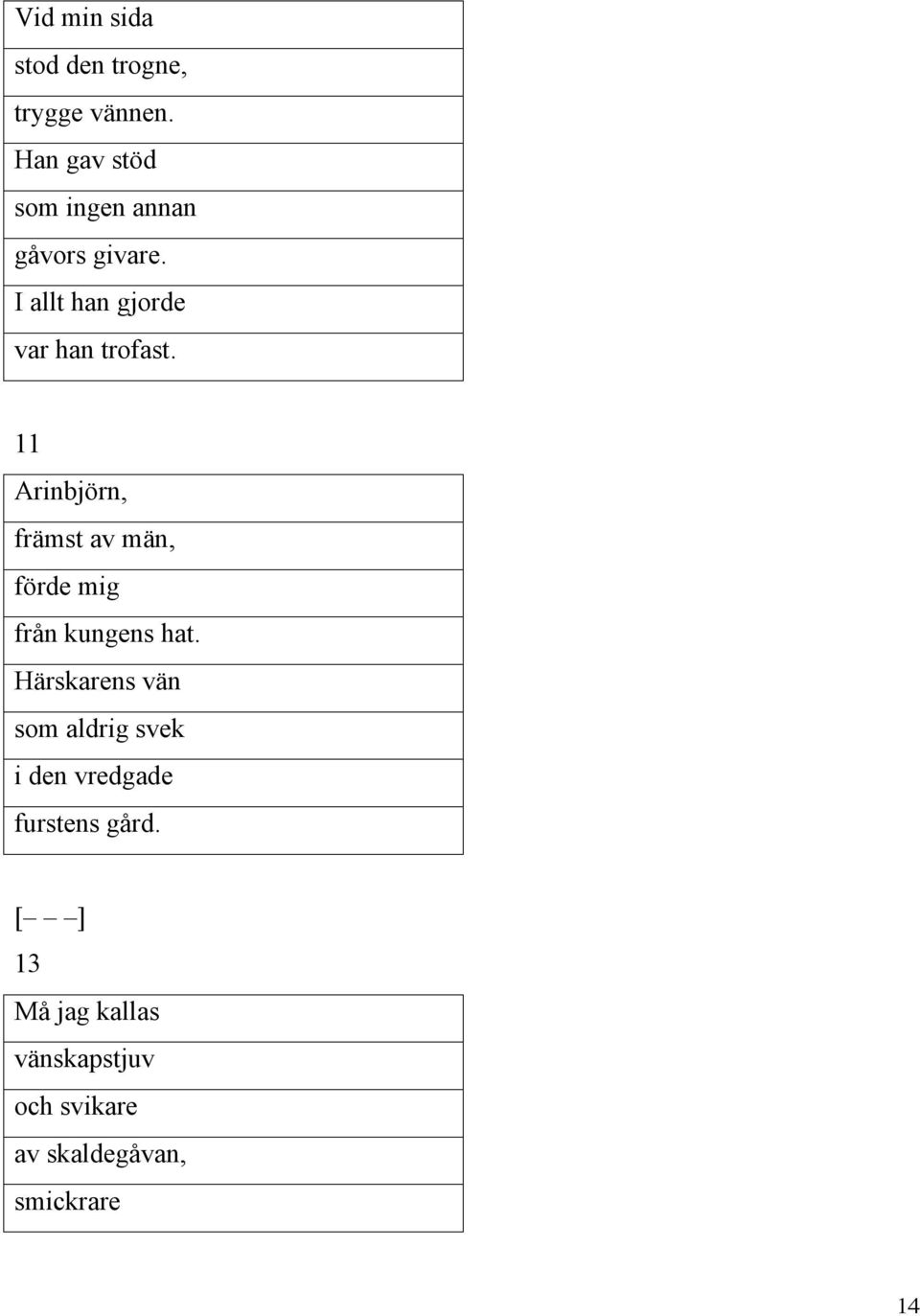 11 Arinbjörn, främst av män, förde mig från kungens hat.