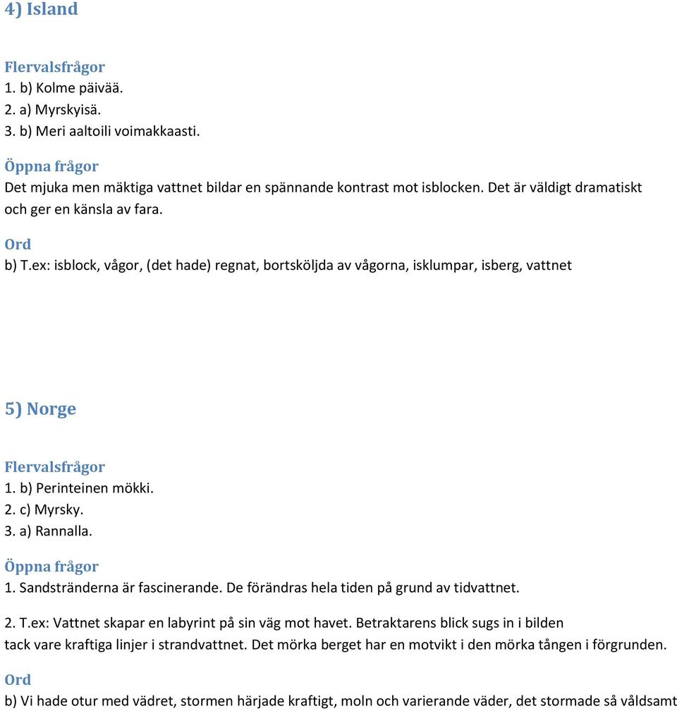 c) Myrsky. 3. a) Rannalla. 1. Sandstränderna är fascinerande. De förändras hela tiden på grund av tidvattnet. 2. T.ex: Vattnet skapar en labyrint på sin väg mot havet.