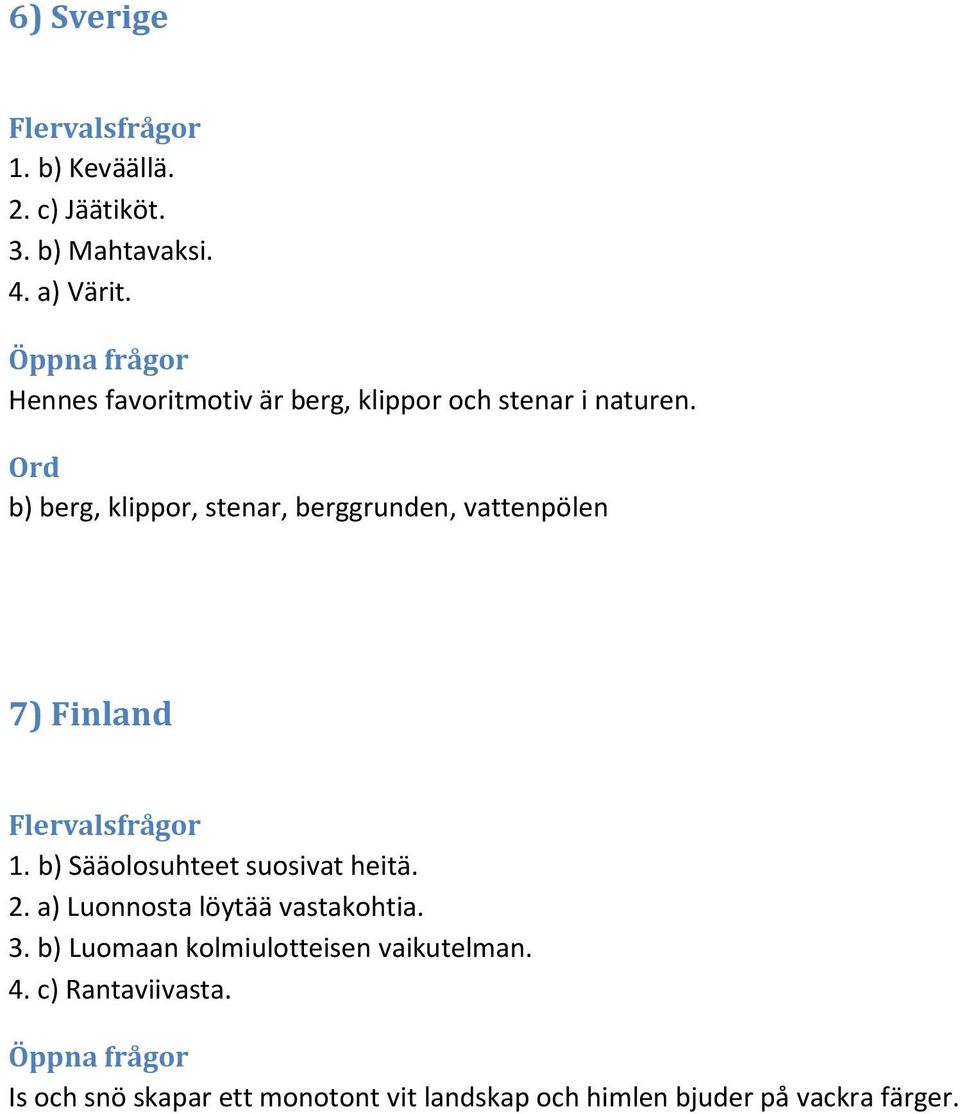 b) berg, klippor, stenar, berggrunden, vattenpölen 7) Finland 1. b) Sääolosuhteet suosivat heitä. 2.