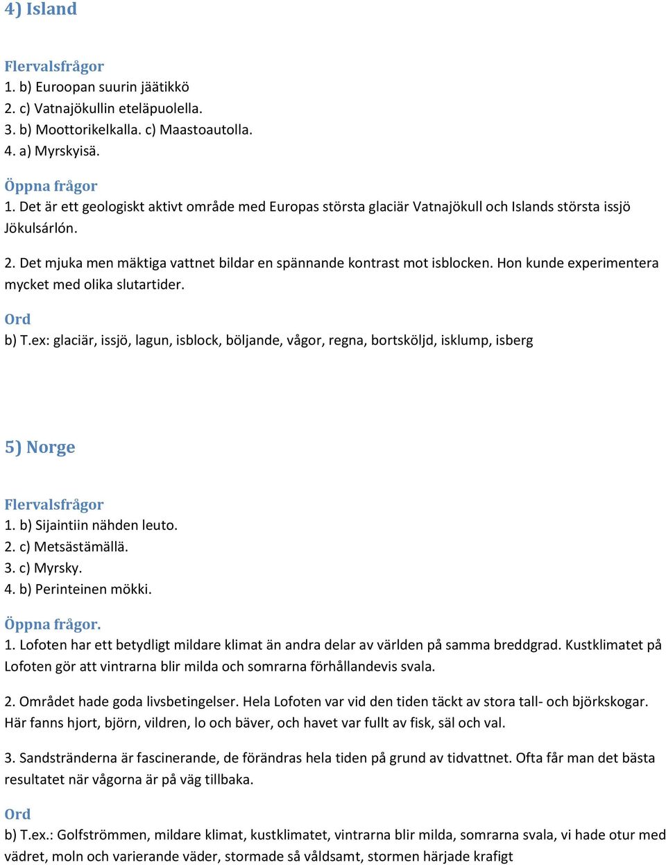 ex: glaciär, issjö, lagun, isblock, böljande, vågor, regna, bortsköljd, isklump, isberg 5) Norge 1. b) Sijaintiin nähden leuto. 2. c) Metsästämällä. 3. c) Myrsky. 4. b) Perinteinen mökki.. 1. Lofoten har ett betydligt mildare klimat än andra delar av världen på samma breddgrad.