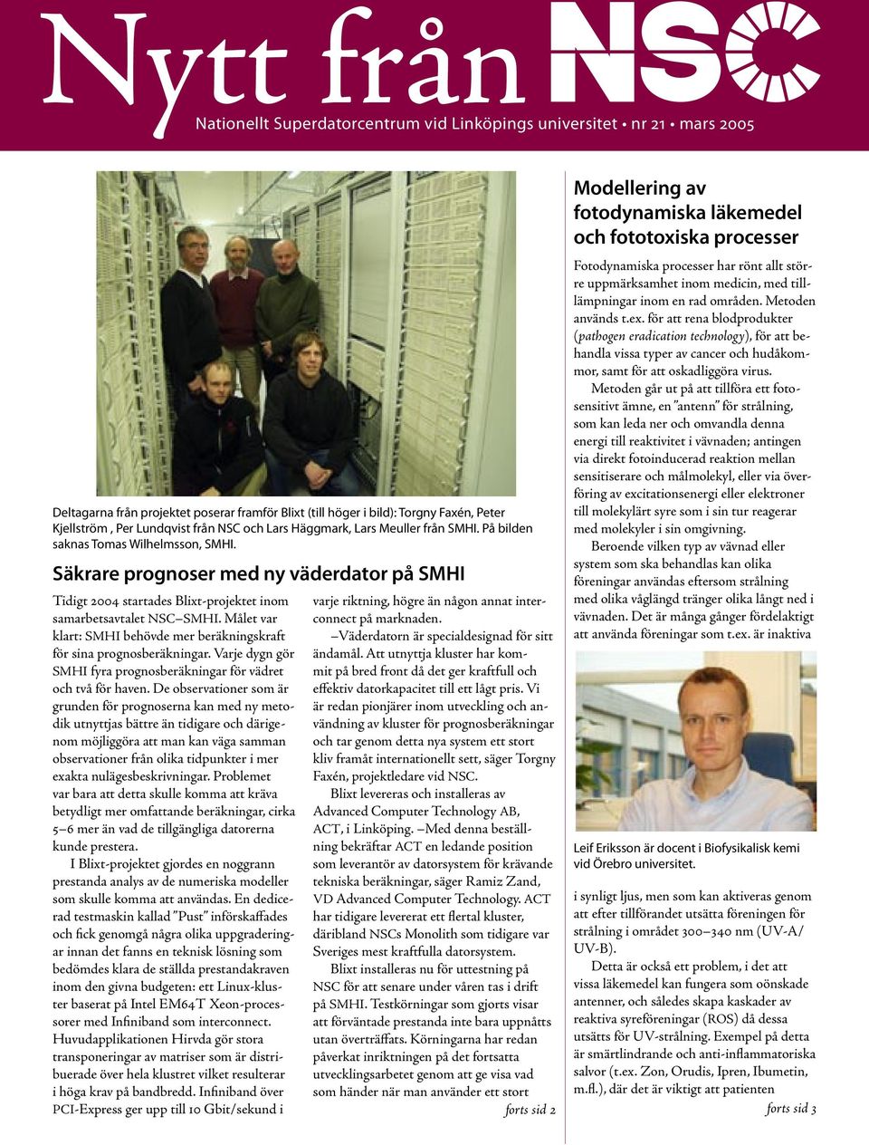 Säkrare prognoser med ny väderdator på SMHI Tidigt 2004 startades Blixt-projektet inom samarbetsavtalet NSC SMHI. Målet var klart: SMHI behövde mer beräkningskraft för sina prognosberäkningar.