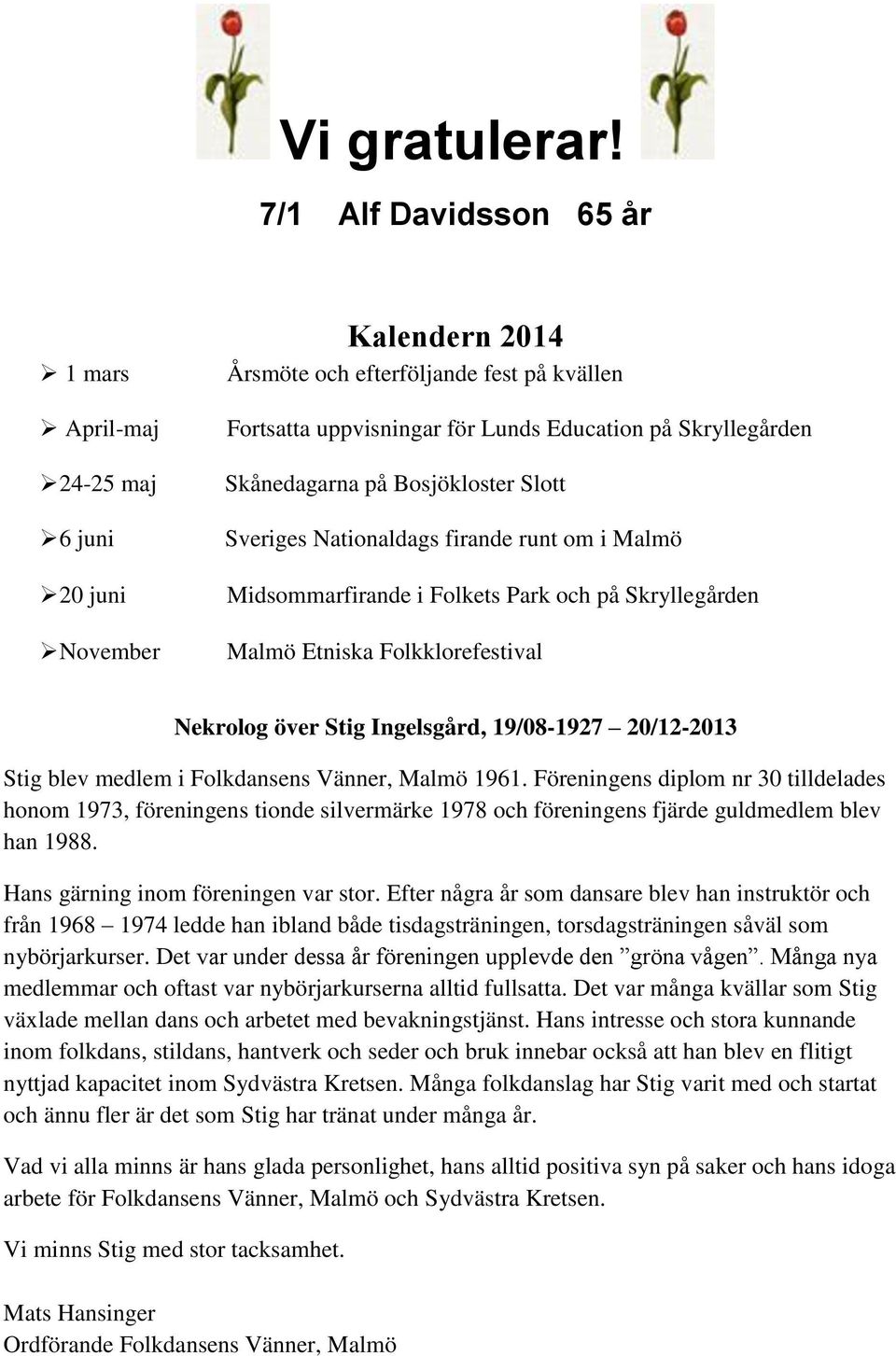 Skånedagarna på Bosjökloster Slott Sveriges Nationaldags firande runt om i Malmö Midsommarfirande i Folkets Park och på Skryllegården Malmö Etniska Folkklorefestival Nekrolog över Stig Ingelsgård,