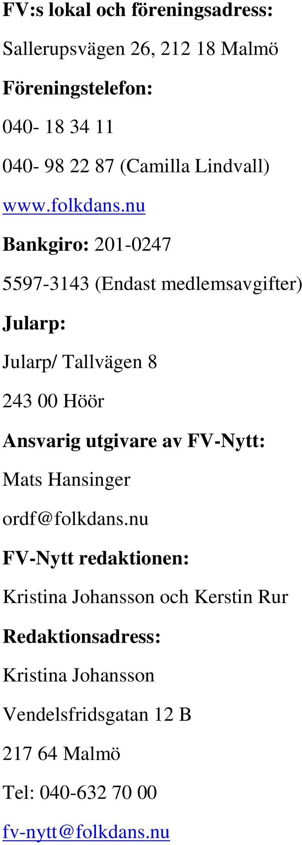 nu Bankgiro: 201-0247 5597-3143 (Endast medlemsavgifter) Jularp: Jularp/ Tallvägen 8 243 00 Höör Ansvarig utgivare