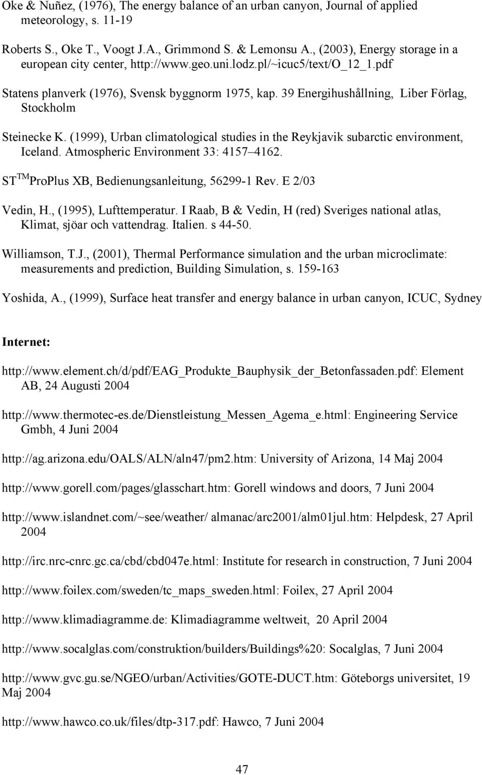 39 Energihushållning, Liber Förlag, Stockholm Steinecke K. (1999), Urban climatological studies in the Reykjavik subarctic environment, Iceland. Atmospheric Environment 33: 4157 4162.
