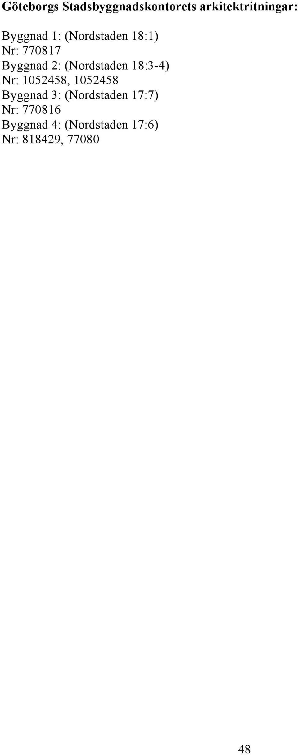 (Nordstaden 18:3-4) Nr: 1052458, 1052458 Byggnad 3: