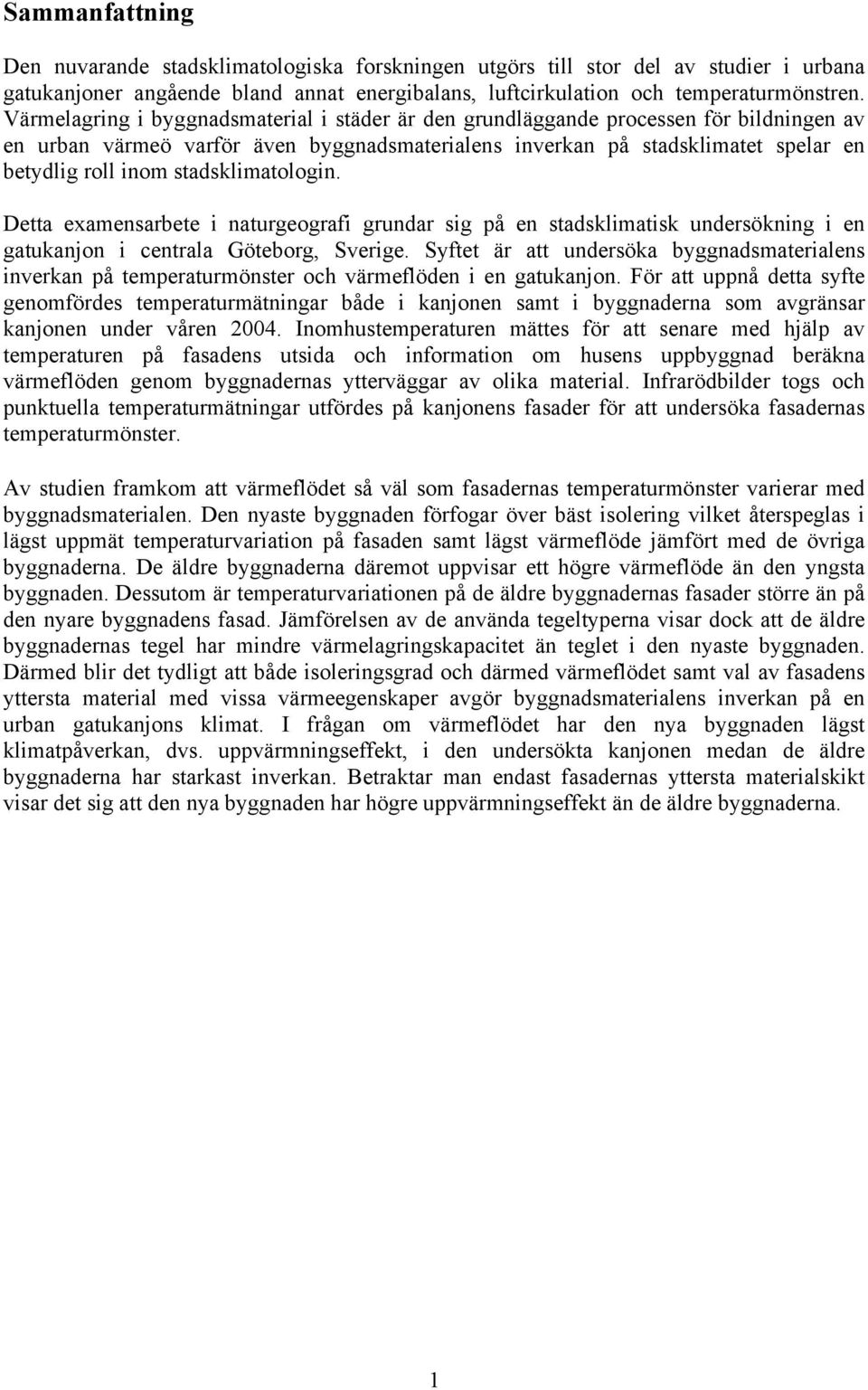 stadsklimatologin. Detta examensarbete i naturgeografi grundar sig på en stadsklimatisk undersökning i en gatukanjon i centrala Göteborg, Sverige.