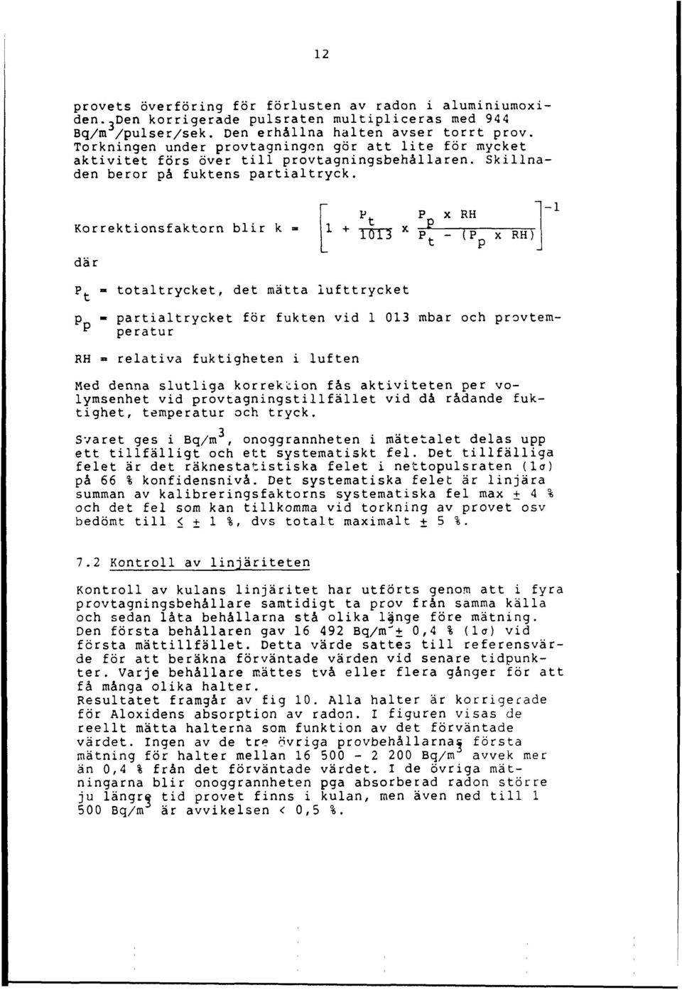 » totaltrycket, det mätta lufttrycket p" - (p^ x RH) p i u i ^ t* _ i t p - partialtrycket för fukten vid 1 013 mbar och provtem " peratur RH = relativa fuktigheten i luften Med denna slutliga