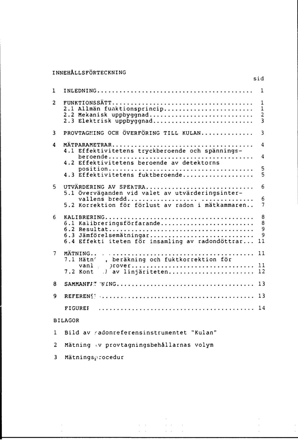 1 Överväganden vid valet av utvärderingsintervallens bredd 6 5. Korrektion för förlust av radon i mätkammaren.. 7 6 KALIBRERING 8 6.1 Kaiibreringsf örf ärande 8 6. Resultat 9 6.