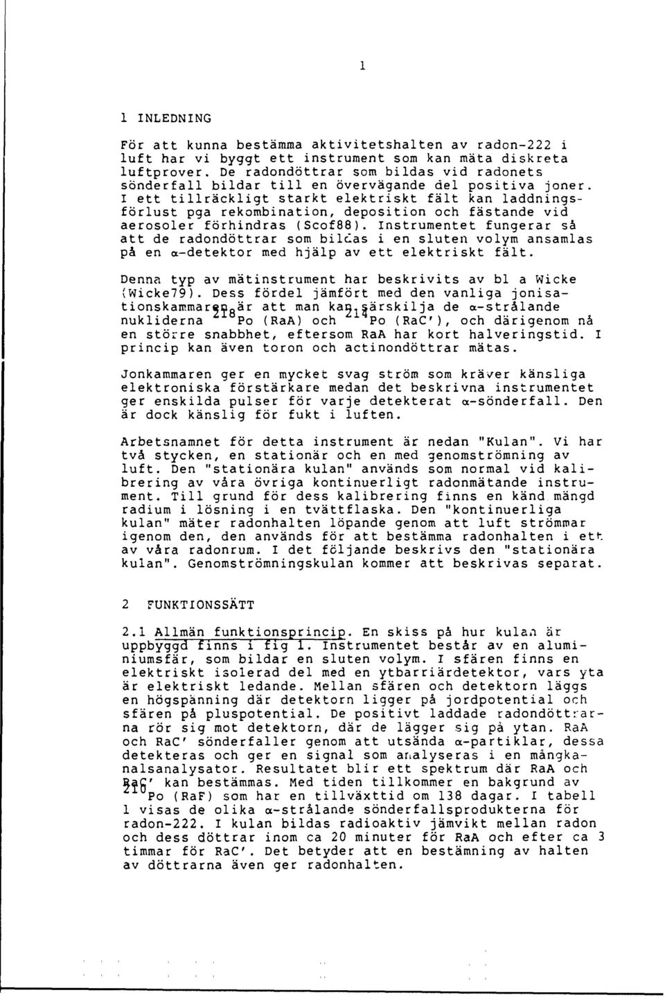 I ett tillräckligt starkt elektriskt fält kan laddningsförlust pga rekombination, deposition och fästande vid aerosoler förhindras (Scof).
