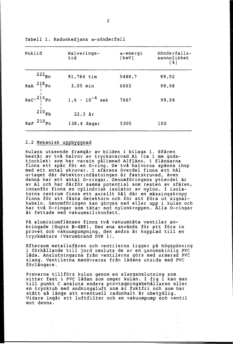 RaF 10 Po 138,4 dagar 5305 100. Mekanisk uppbyggnad Kulans utseende framgår av bilden i bilaga 1. Sfären består av två halvor av trycksvarvad Al (ca 1 mm godstjocklek) som har varsin pålimmad Alfläns.