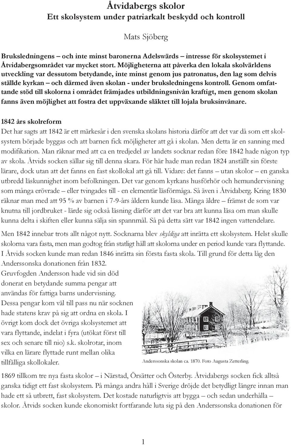 Möjligheterna att påverka den lokala skolvärldens utveckling var dessutom betydande, inte minst genom jus patronatus, den lag som delvis ställde kyrkan och därmed även skolan - under bruksledningens