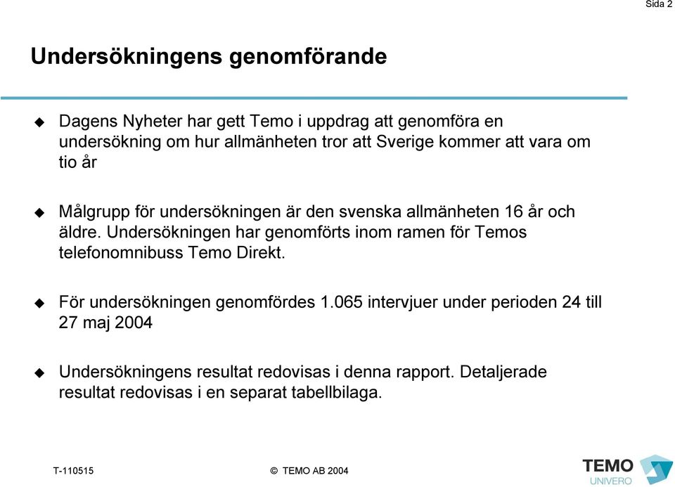 Undersökningen har genomförts inom ramen för Temos telefonomnibuss Temo Direkt. För undersökningen genomfördes 1.