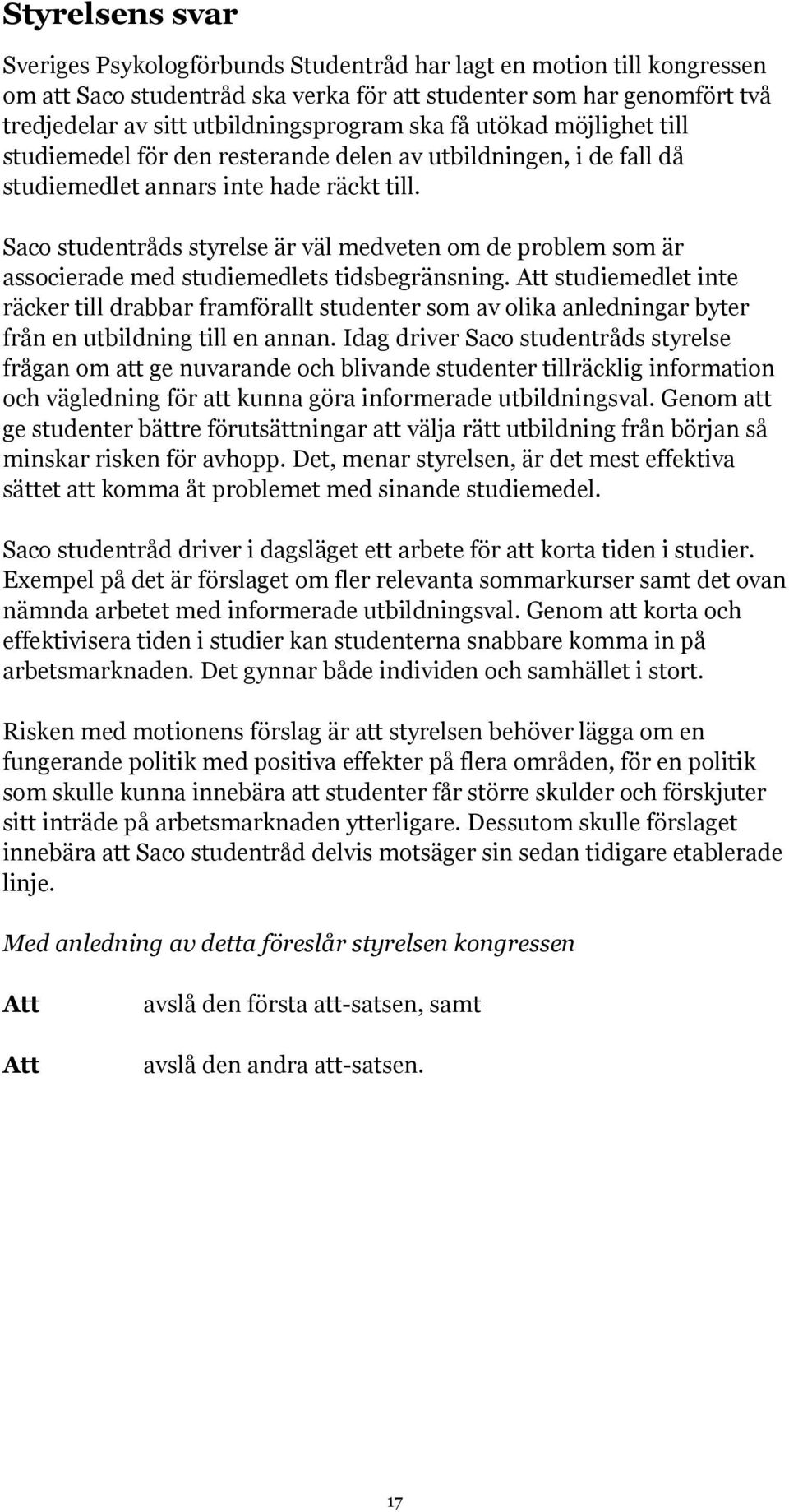 Saco studentråds styrelse är väl medveten om de problem som är associerade med studiemedlets tidsbegränsning.