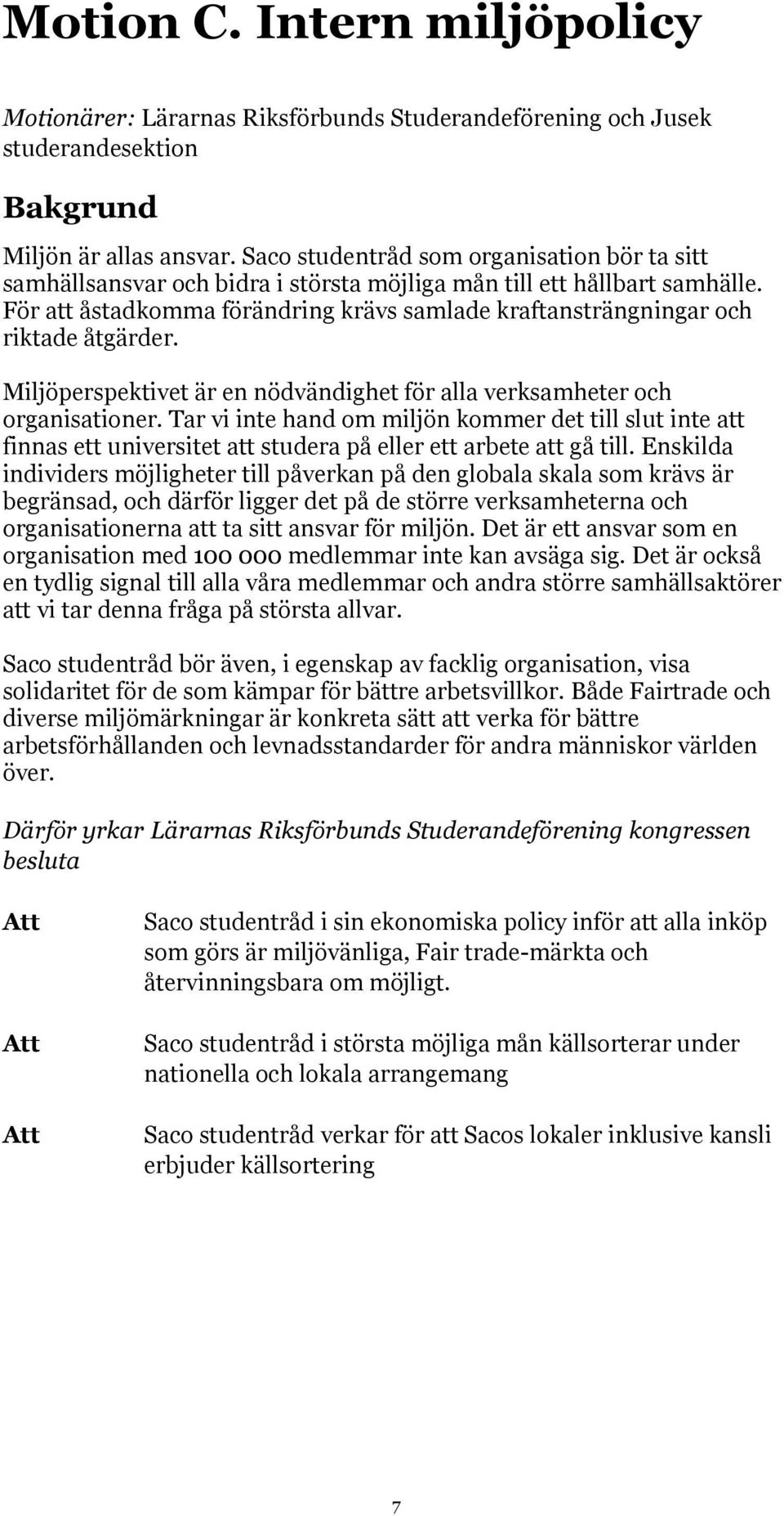 För att åstadkomma förändring krävs samlade kraftansträngningar och riktade åtgärder. Miljöperspektivet är en nödvändighet för alla verksamheter och organisationer.