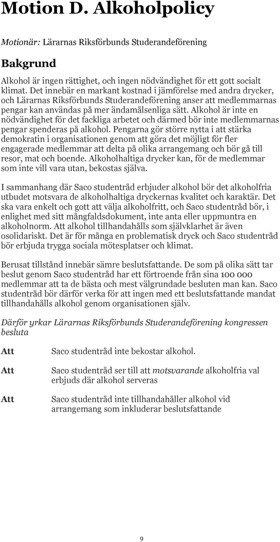 Alkohol är inte en nödvändighet för det fackliga arbetet och därmed bör inte medlemmarnas pengar spenderas på alkohol.