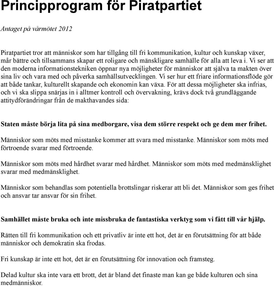 Vi ser att den moderna informationstekniken öppnar nya möjligheter för människor att själva ta makten över sina liv och vara med och påverka samhällsutvecklingen.