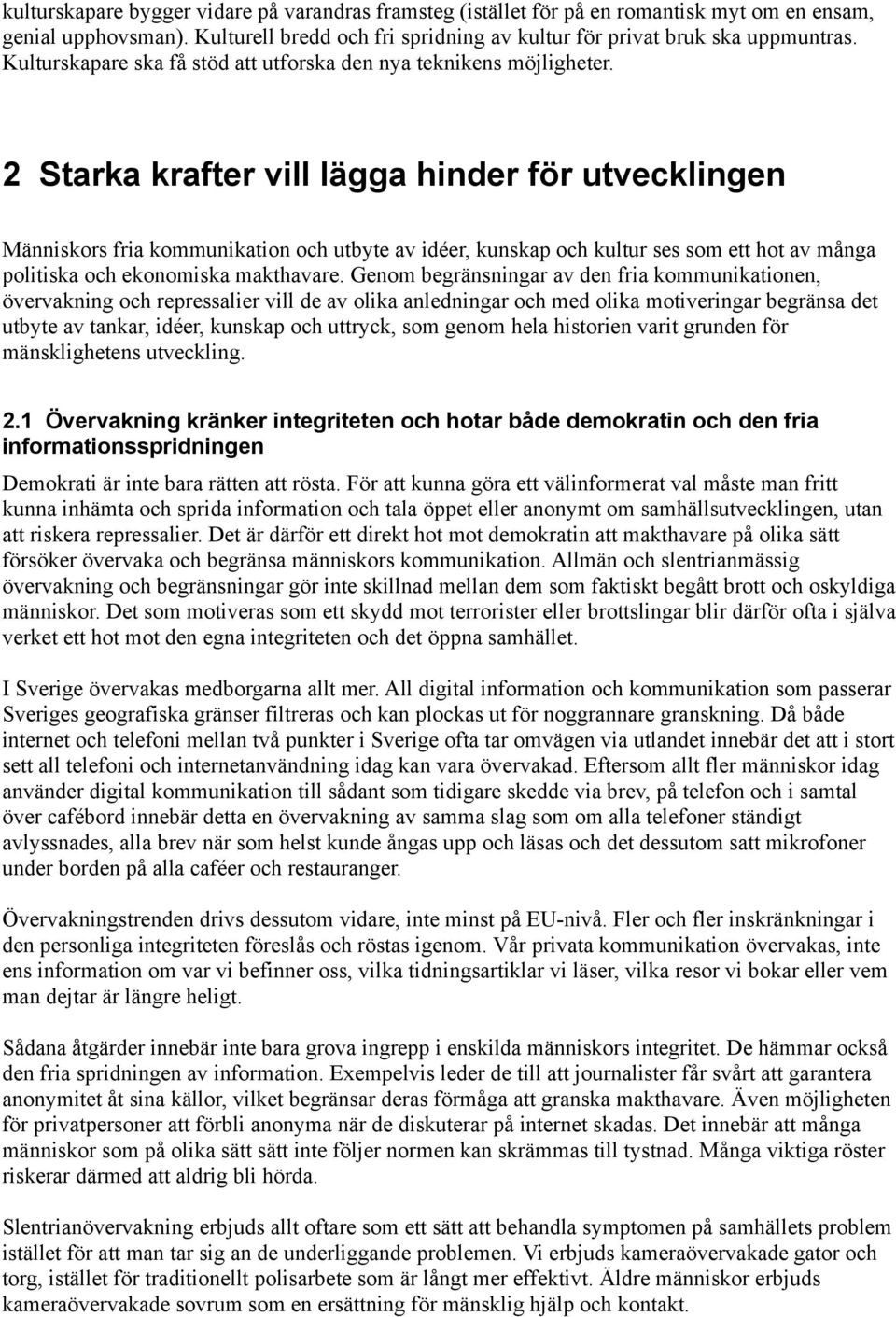 2 Starka krafter vill lägga hinder för utvecklingen Människors fria kommunikation och utbyte av idéer, kunskap och kultur ses som ett hot av många politiska och ekonomiska makthavare.