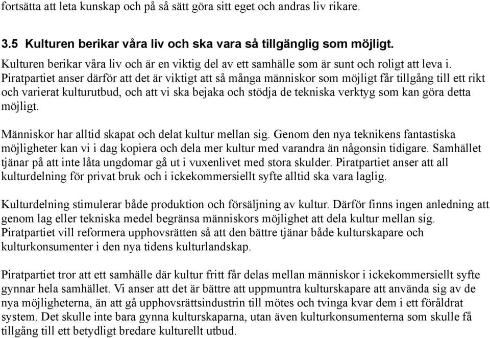Piratpartiet anser därför att det är viktigt att så många människor som möjligt får tillgång till ett rikt och varierat kulturutbud, och att vi ska bejaka och stödja de tekniska verktyg som kan göra