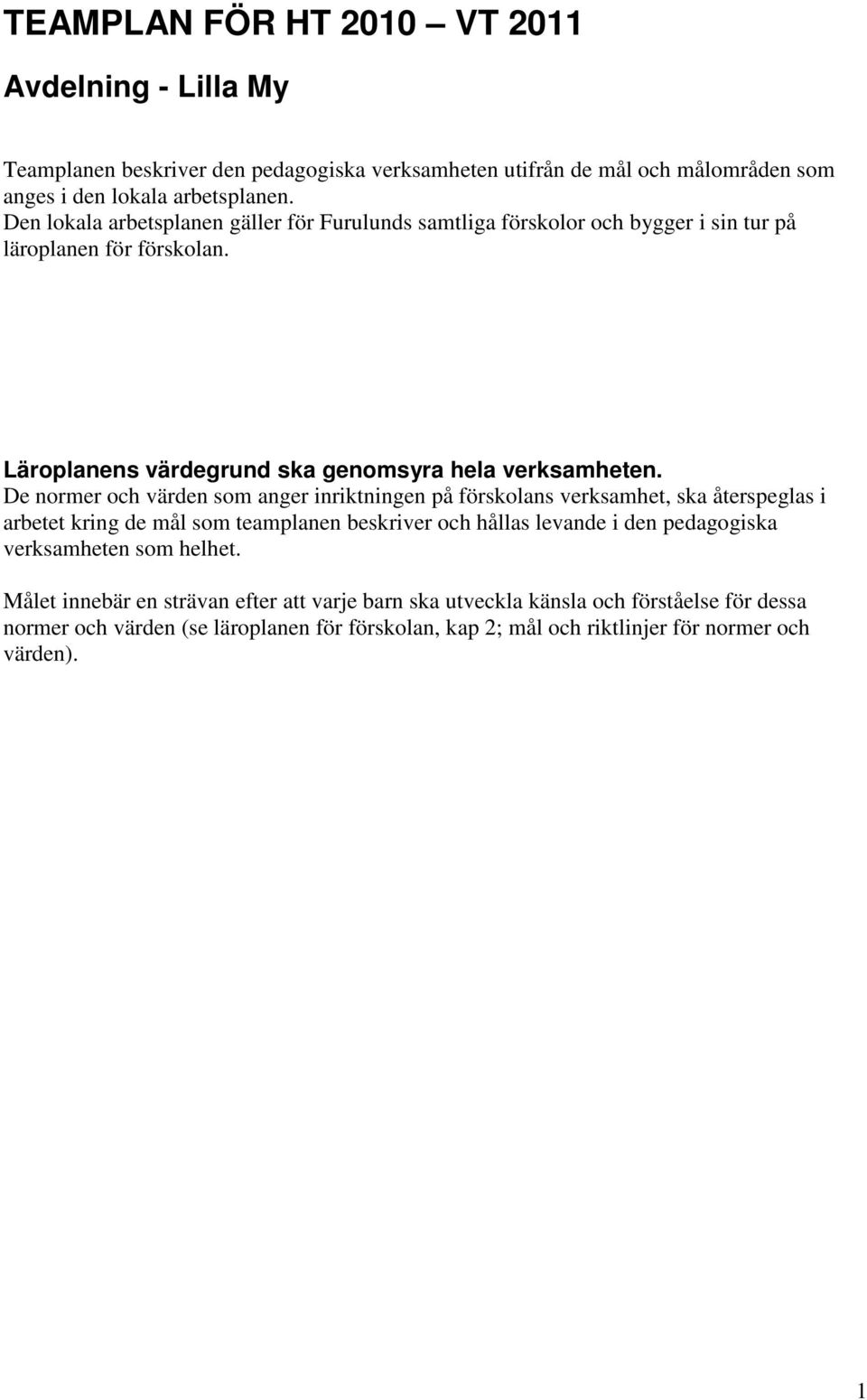 De normer och värden som anger inriktningen på förskolans verksamhet, ska återspeglas i arbetet kring de mål som teamplanen beskriver och hållas levande i den pedagogiska