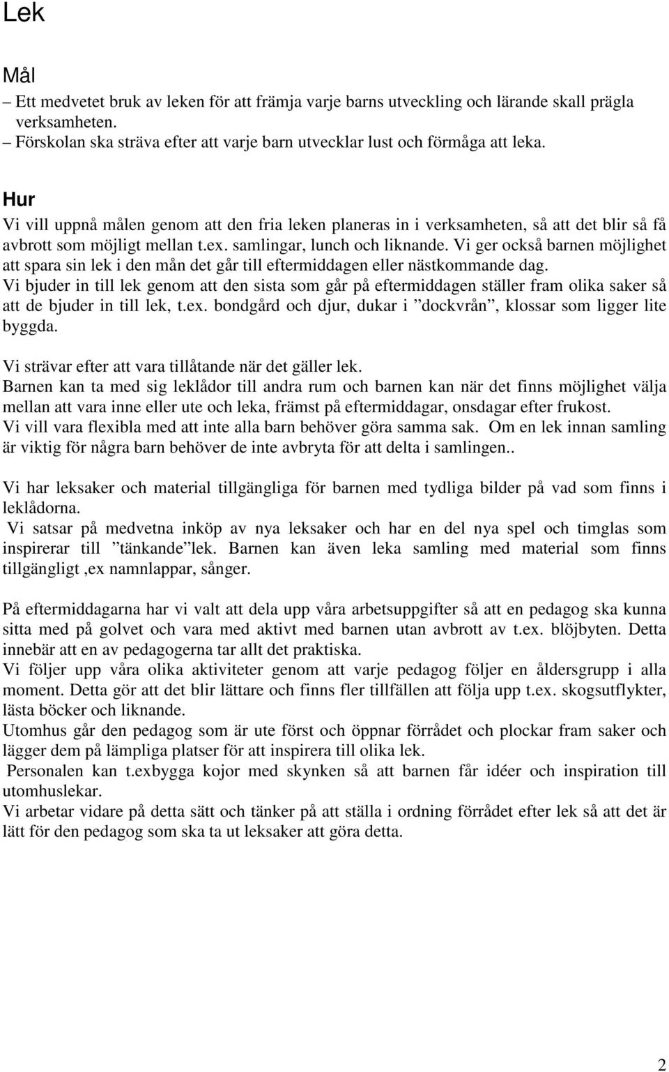 Vi ger också barnen möjlighet att spara sin lek i den mån det går till eftermiddagen eller nästkommande dag.